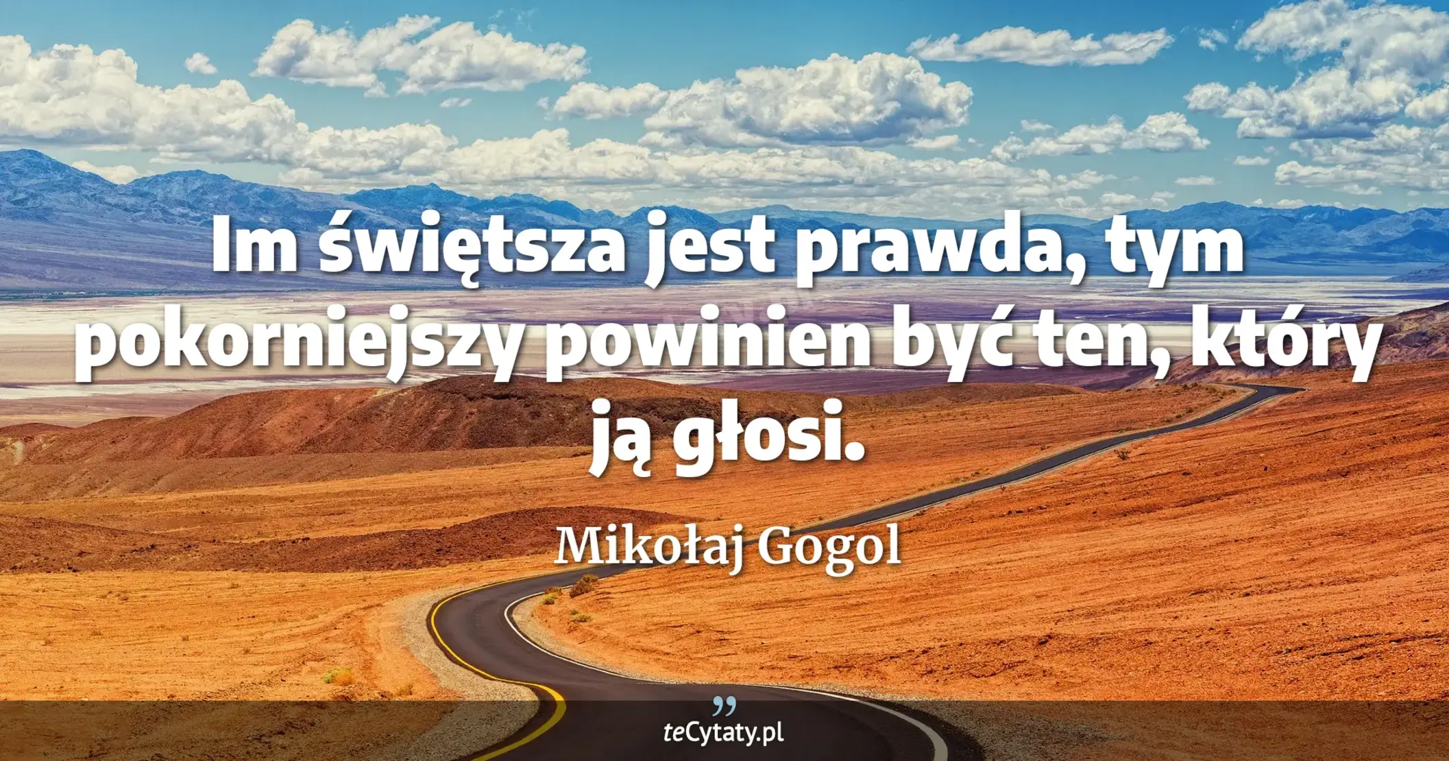 Im świętsza jest prawda, tym pokorniejszy powinien być ten, który ją głosi. - Mikołaj Gogol