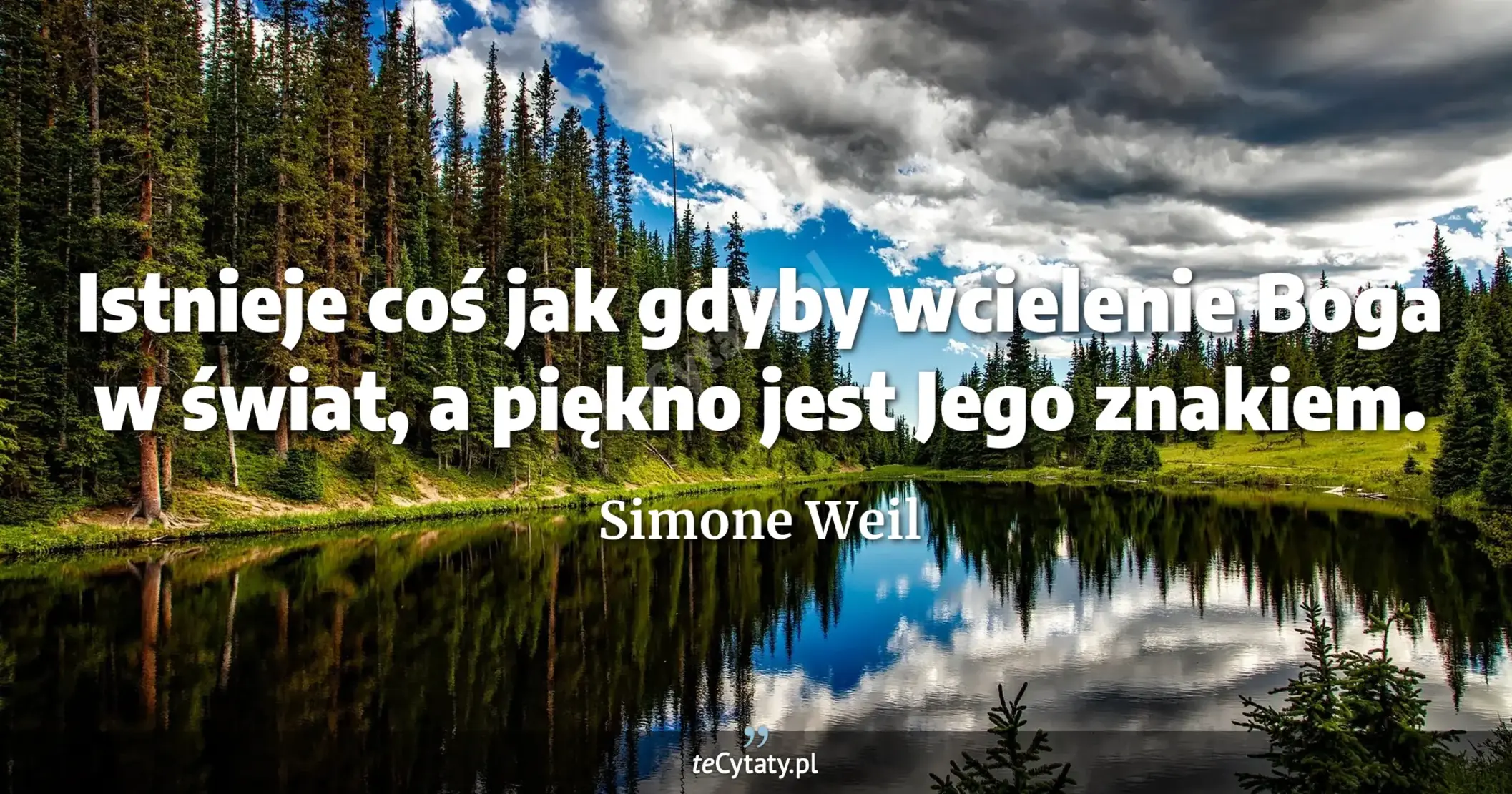 Istnieje coś jak gdyby wcielenie Boga w świat, a piękno jest Jego znakiem. - Simone Weil