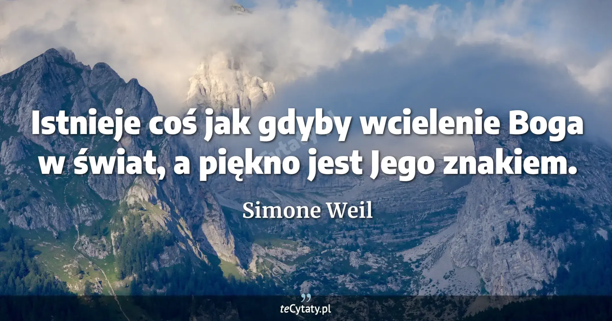 Istnieje coś jak gdyby wcielenie Boga w świat, a piękno jest Jego znakiem. - Simone Weil