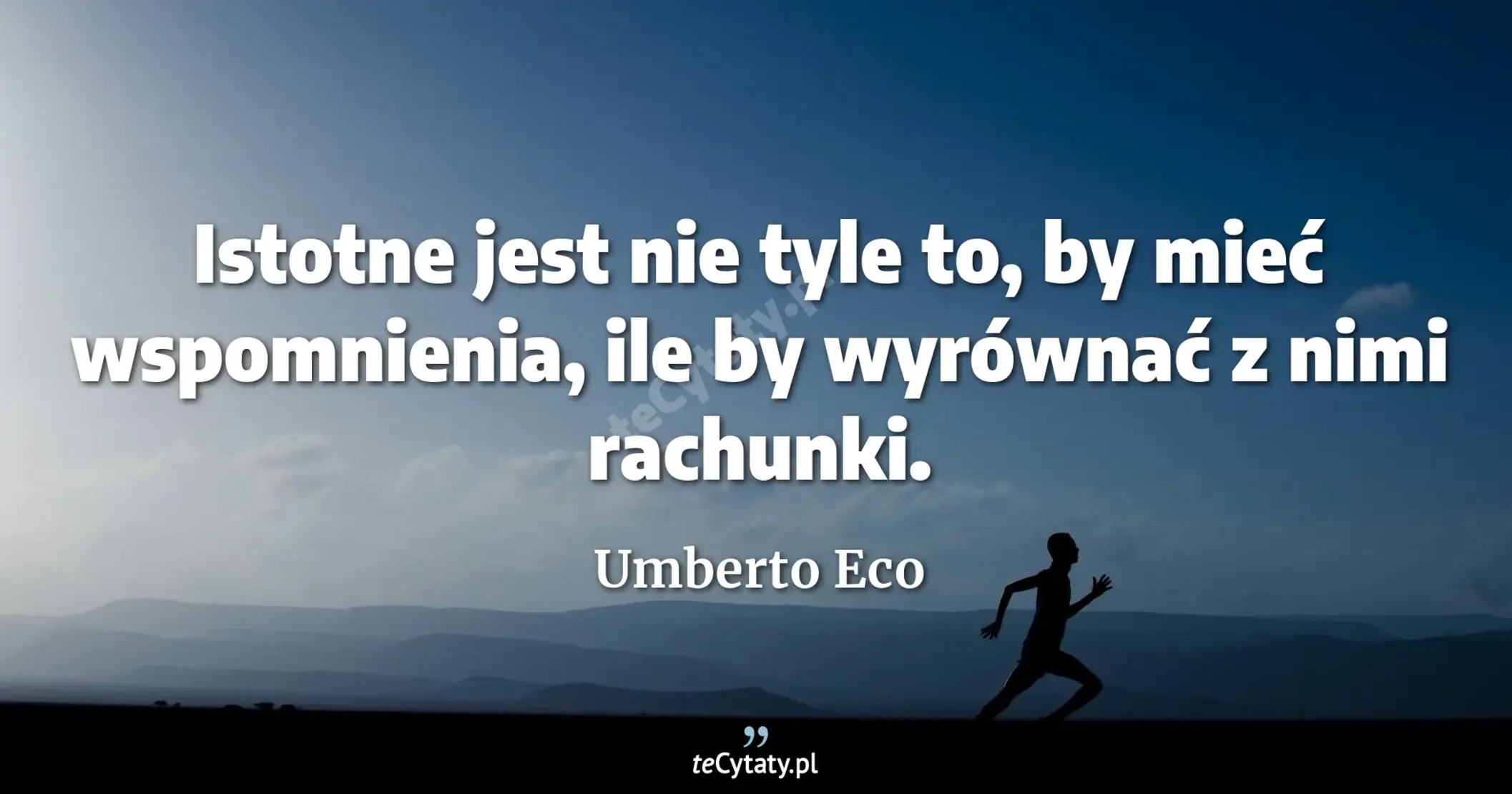 Istotne jest nie tyle to, by mieć wspomnienia, ile by wyrównać z nimi rachunki. - Umberto Eco