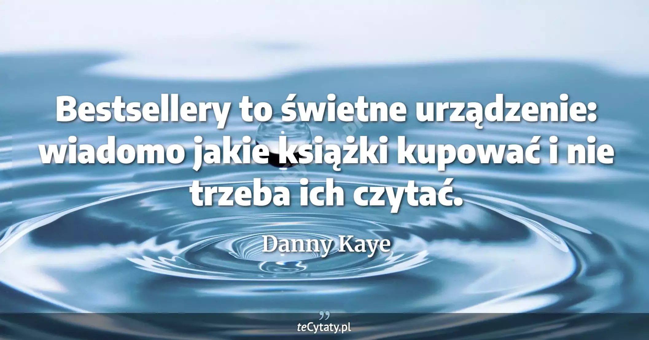 Bestsellery to świetne urządzenie: wiadomo jakie książki kupować i nie trzeba ich czytać. - Danny Kaye