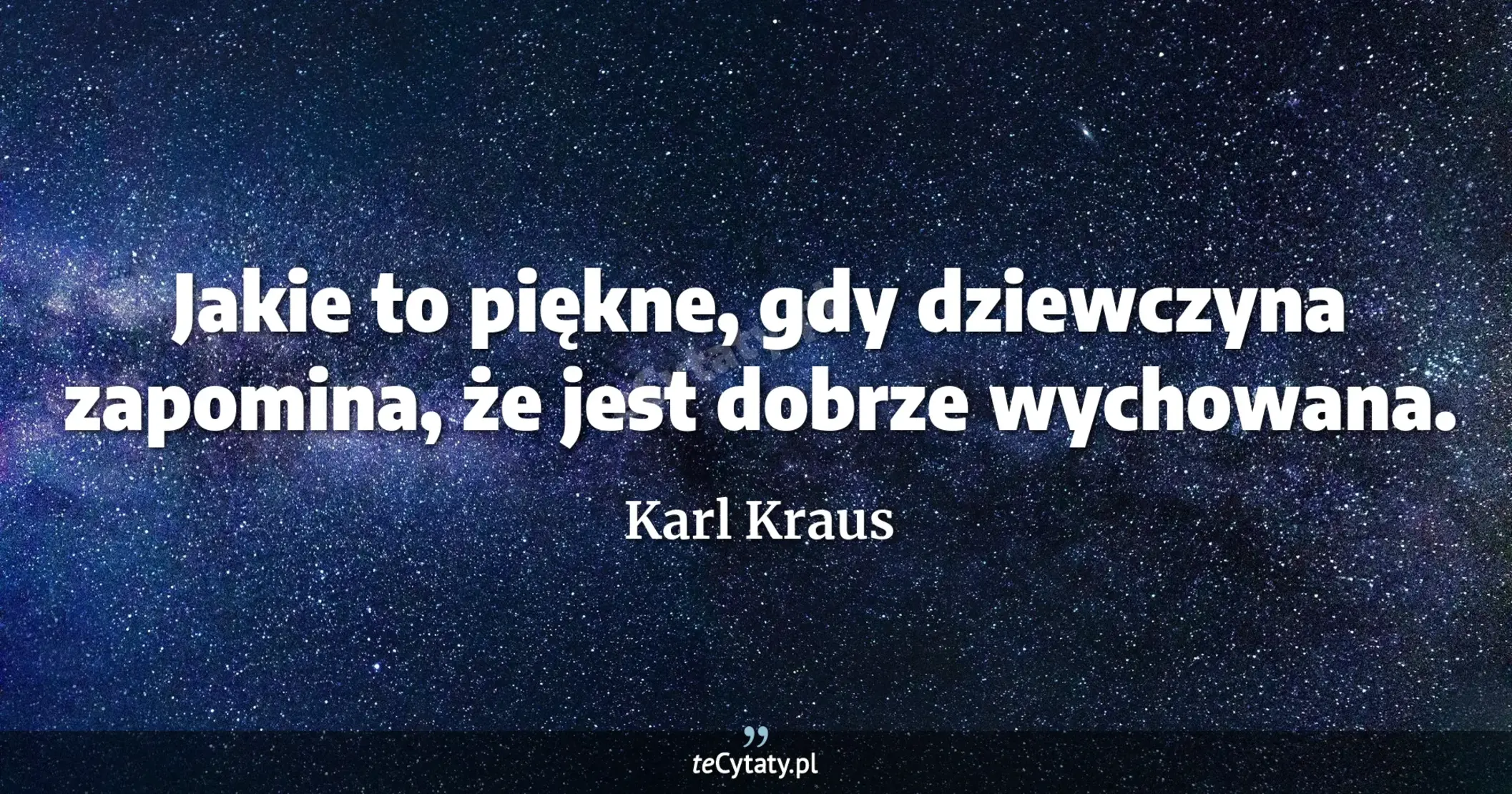 Jakie to piękne, gdy dziewczyna zapomina, że jest dobrze wychowana. - Karl Kraus