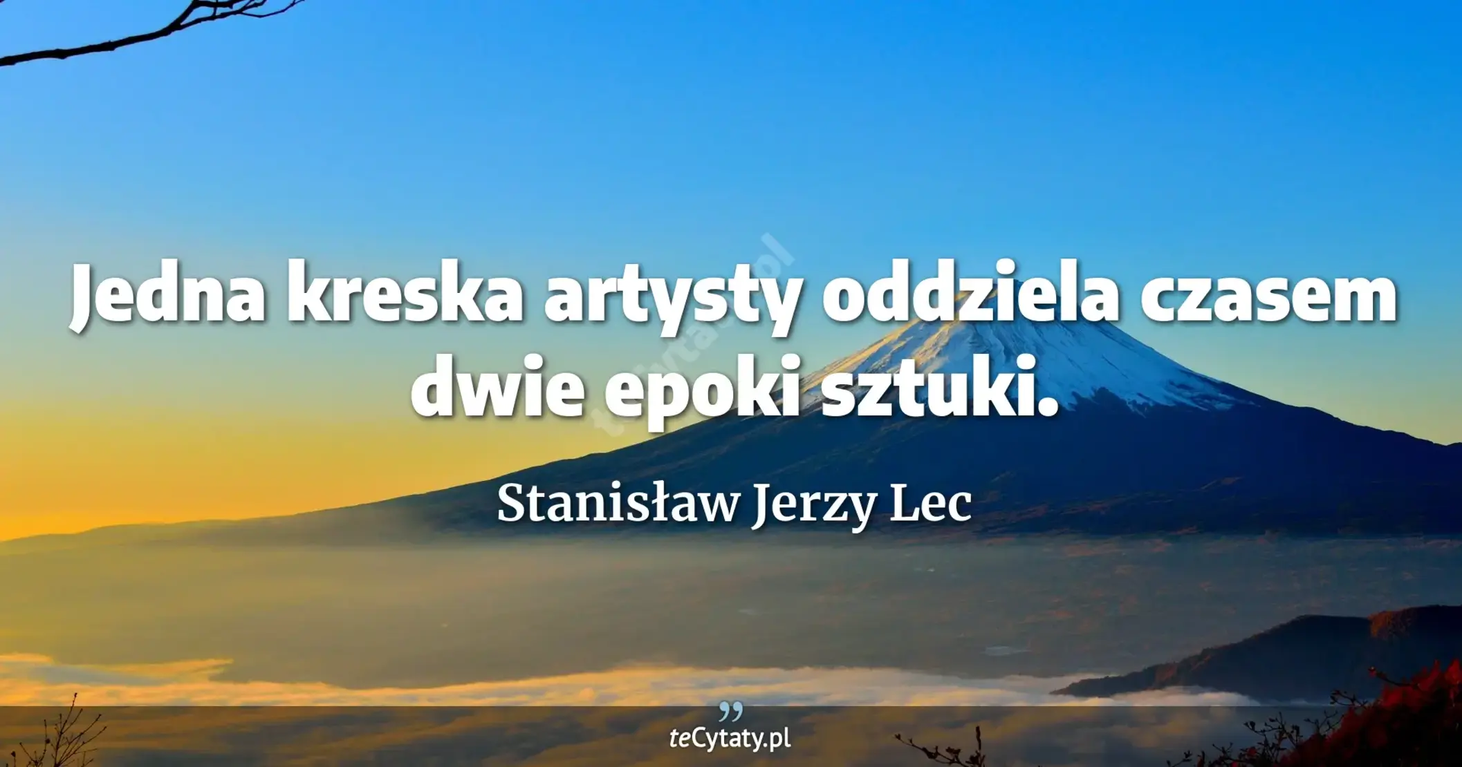 Jedna kreska artysty oddziela czasem dwie epoki sztuki. - Stanisław Jerzy Lec