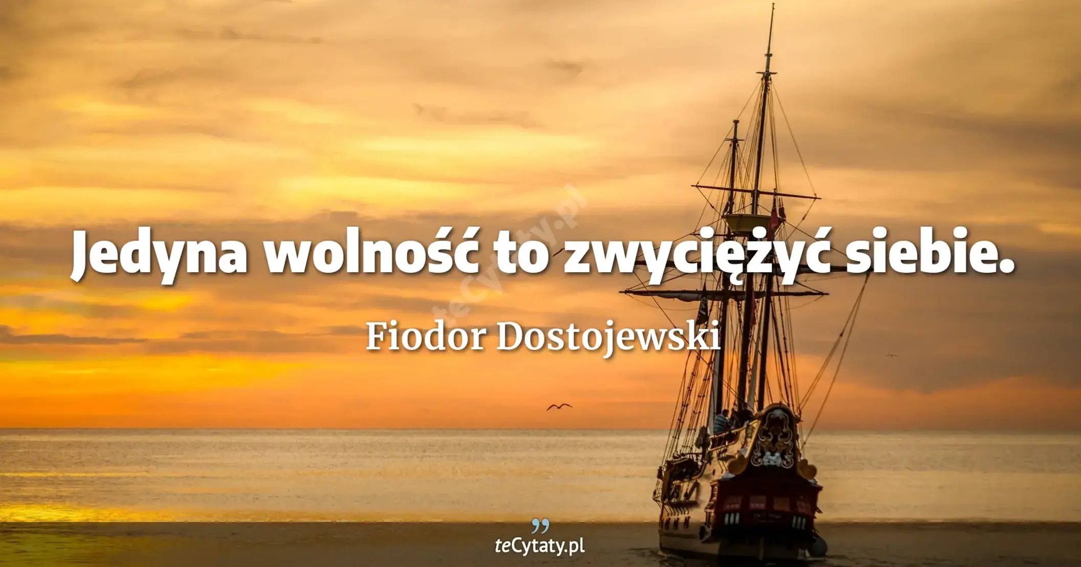 Jedyna wolność to zwyciężyć siebie. - Fiodor Dostojewski