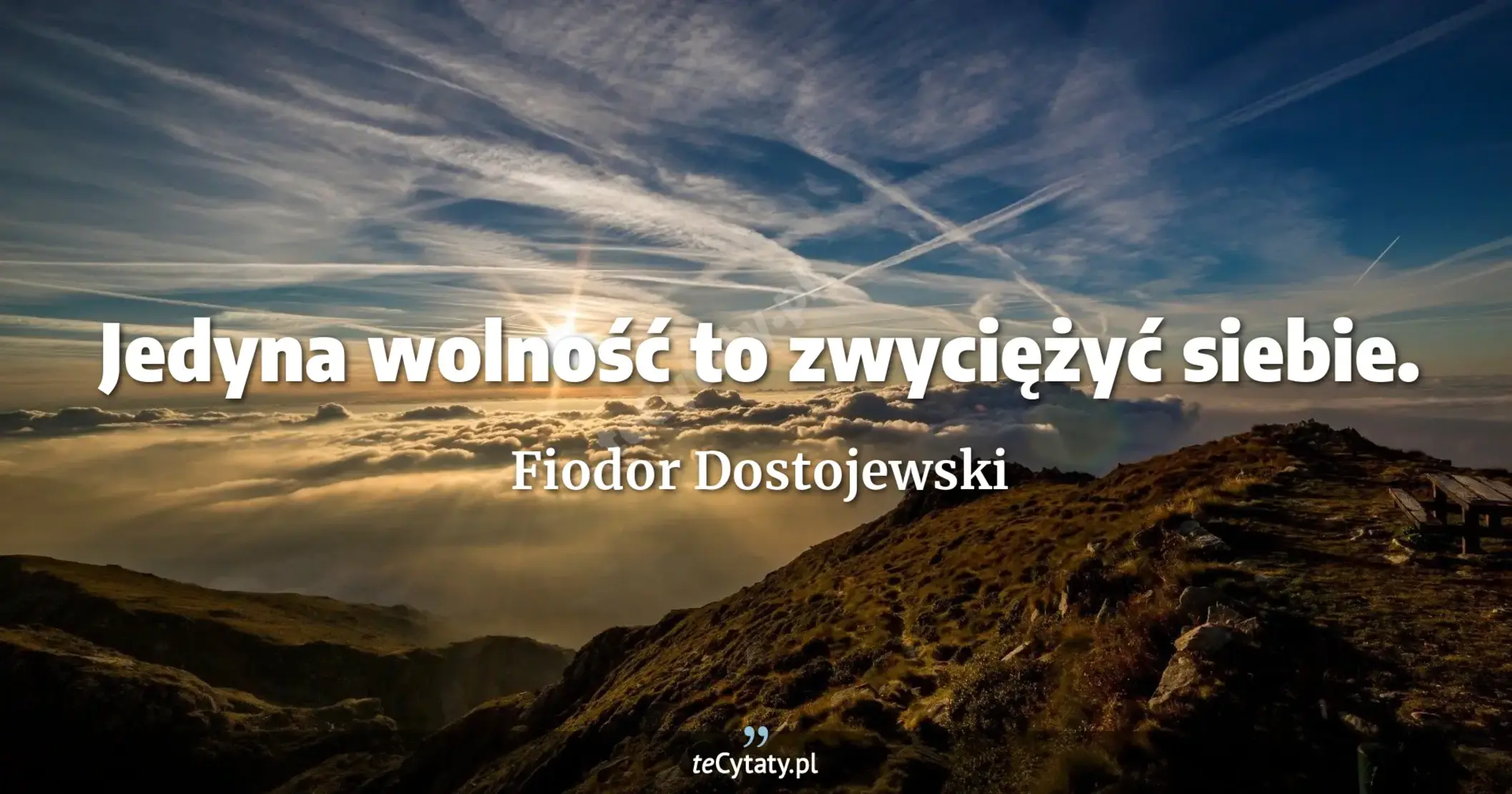 Jedyna wolność to zwyciężyć siebie. - Fiodor Dostojewski
