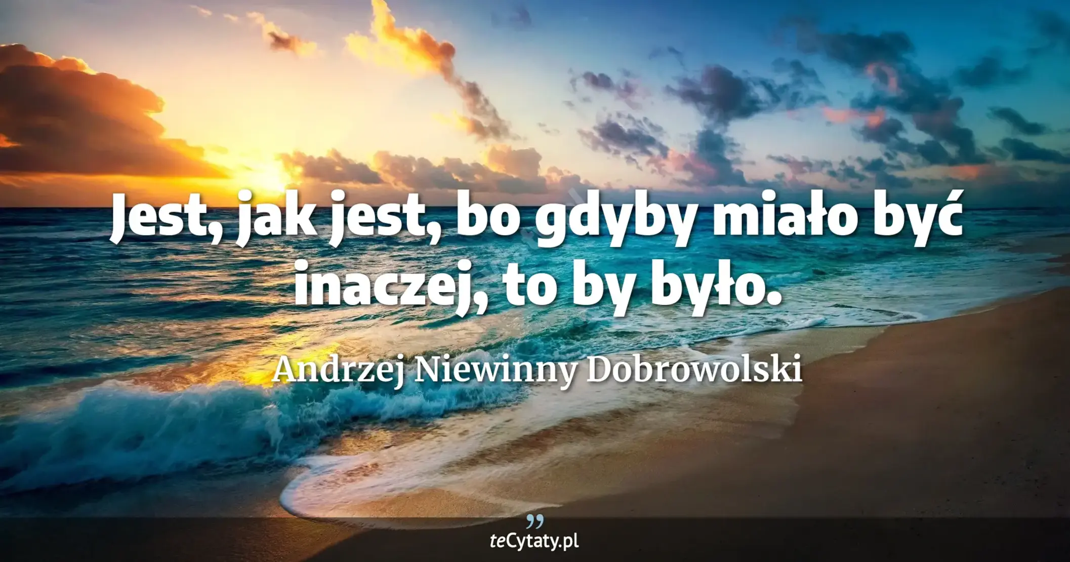 Jest, jak jest, bo gdyby miało być inaczej, to by było. - Andrzej Niewinny Dobrowolski