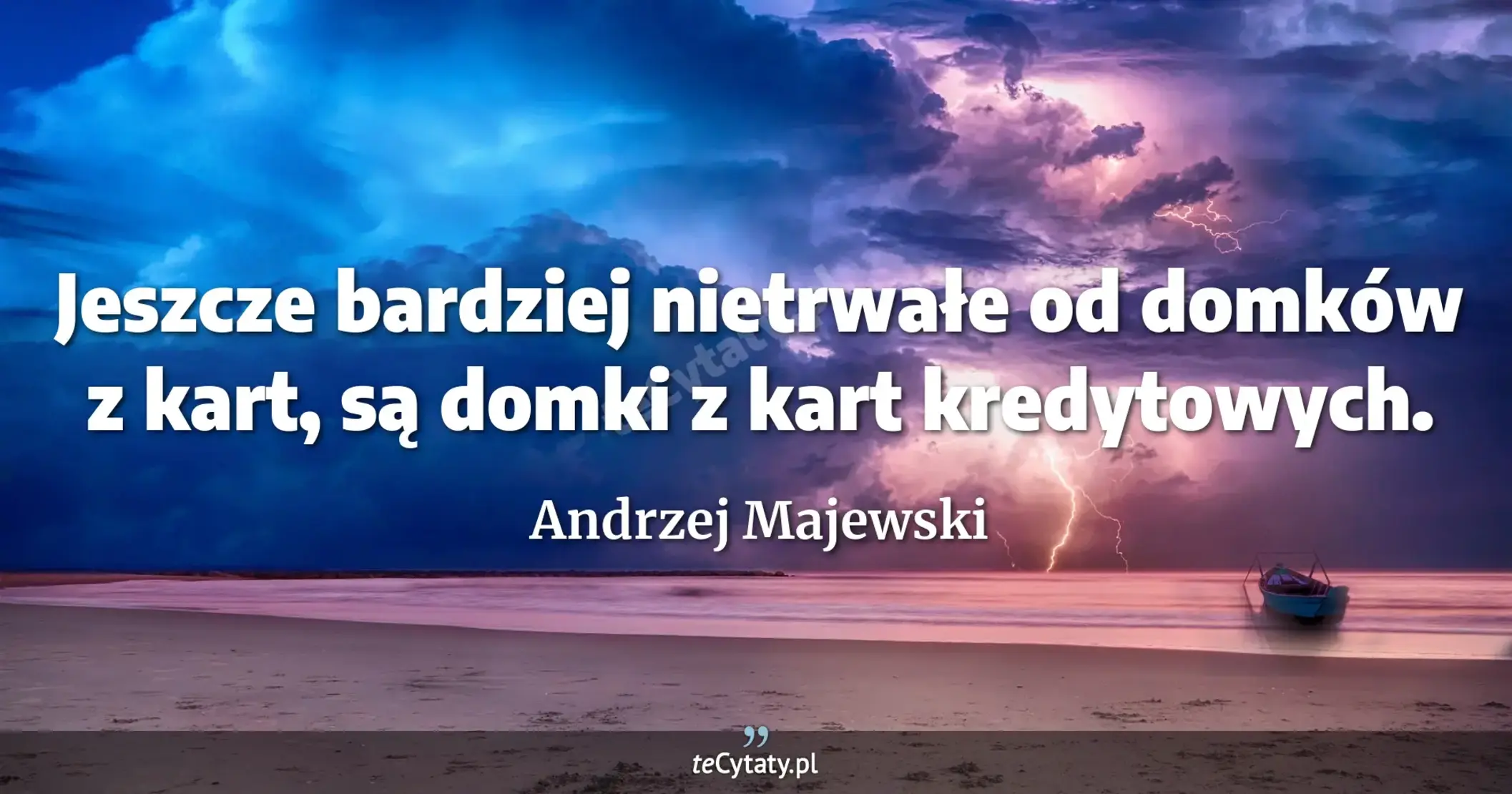 Jeszcze bardziej nietrwałe od domków z kart, są domki z kart kredytowych. - Andrzej Majewski