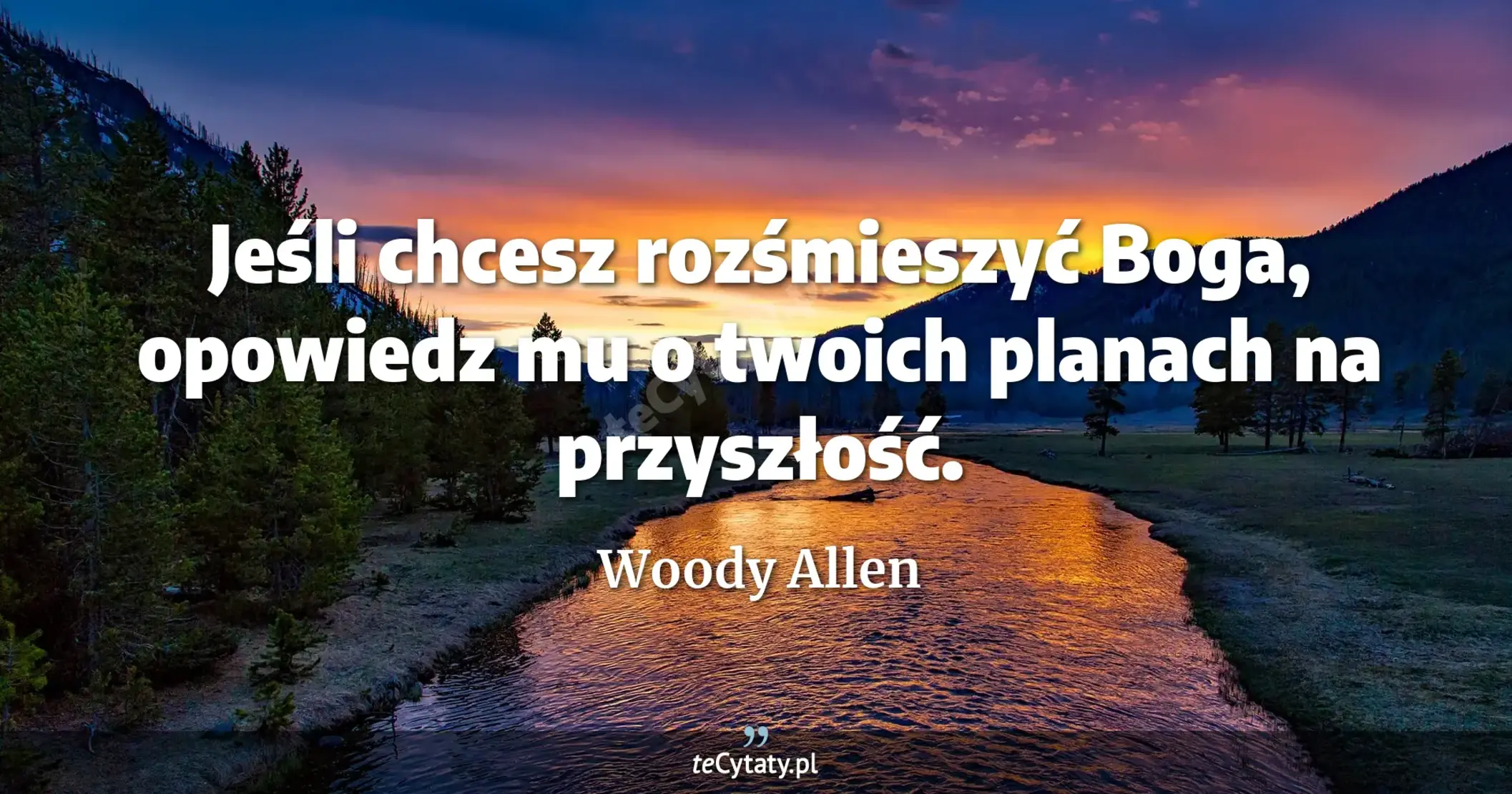 Jeśli chcesz rozśmieszyć Boga, opowiedz mu o twoich planach na przyszłość. - Woody Allen