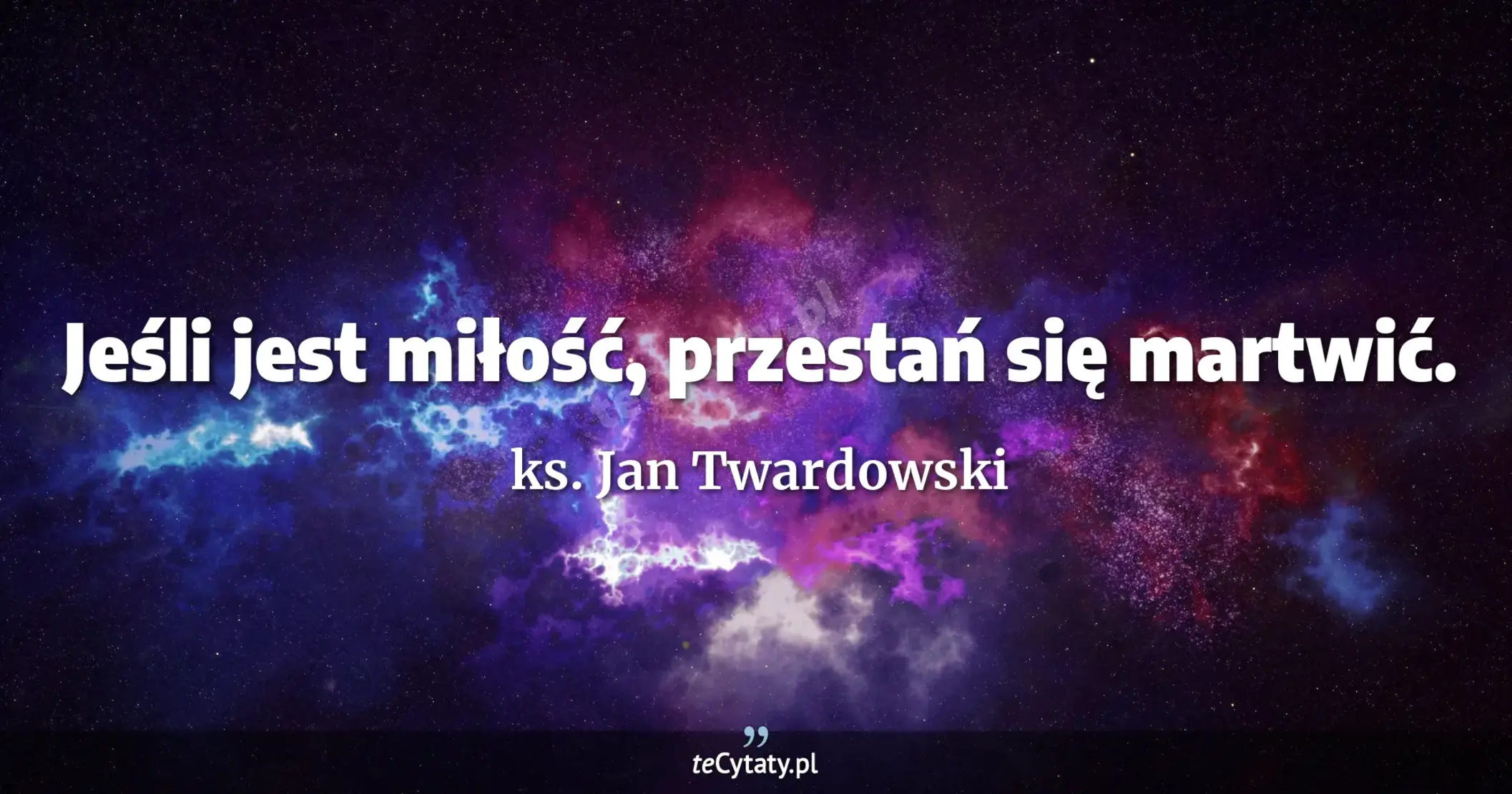 Jeśli jest miłość, przestań się martwić. - ks. Jan Twardowski
