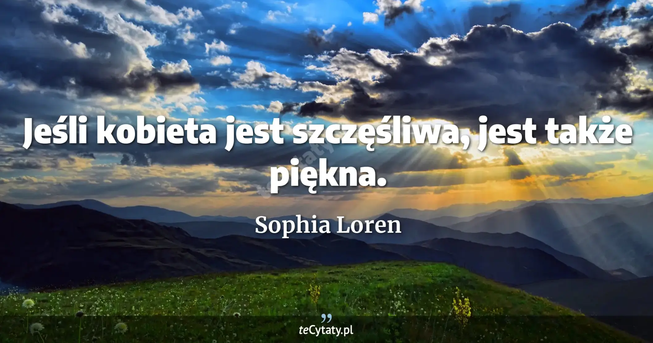 Jeśli kobieta jest szczęśliwa, jest także piękna. - Sophia Loren