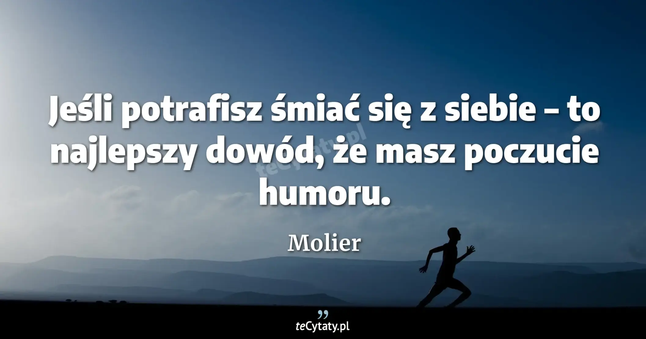 Jeśli potrafisz śmiać się z siebie – to najlepszy dowód, że masz poczucie humoru. - Molier
