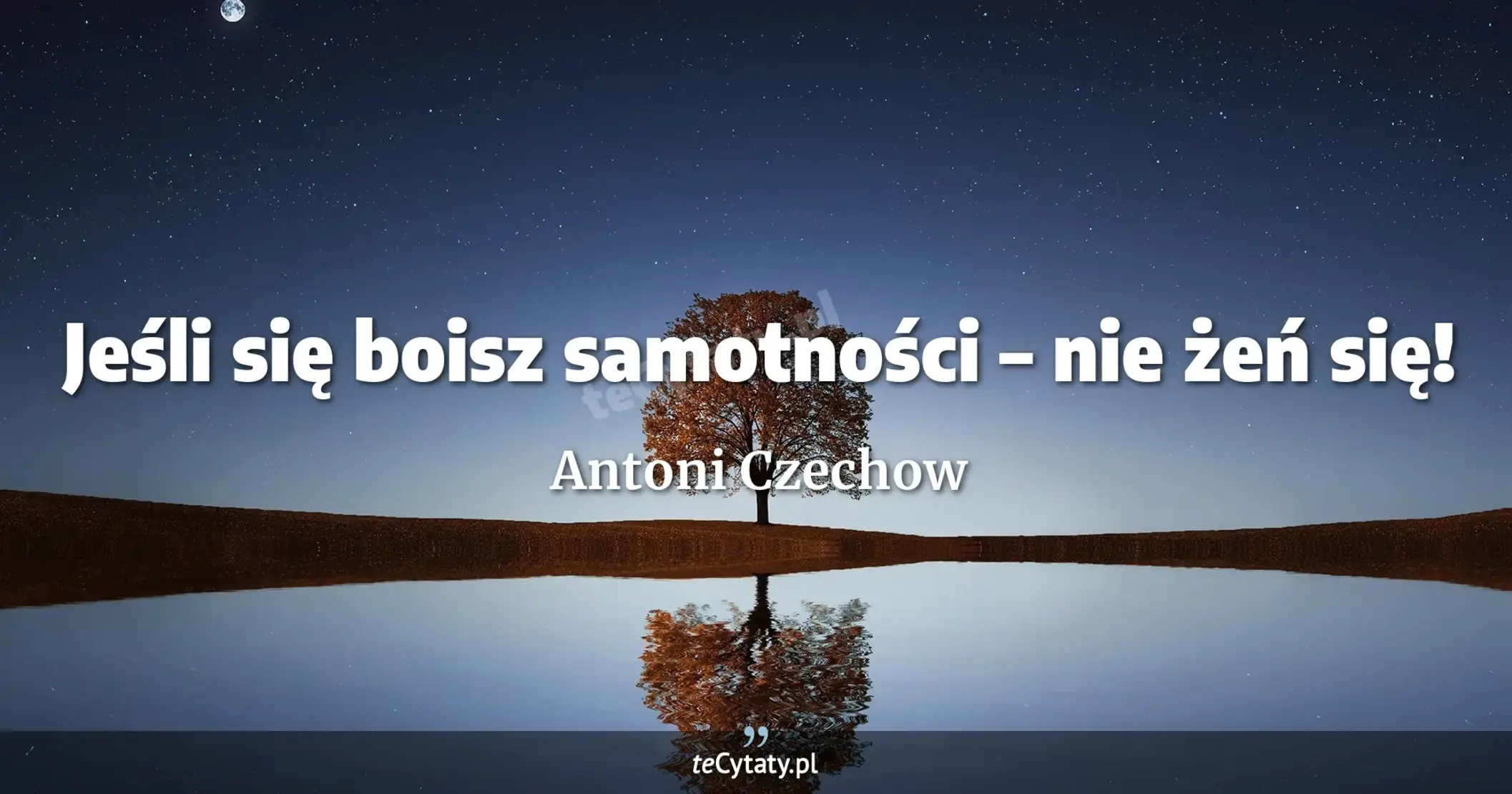 Jeśli się boisz samotności – nie żeń się! - Antoni Czechow