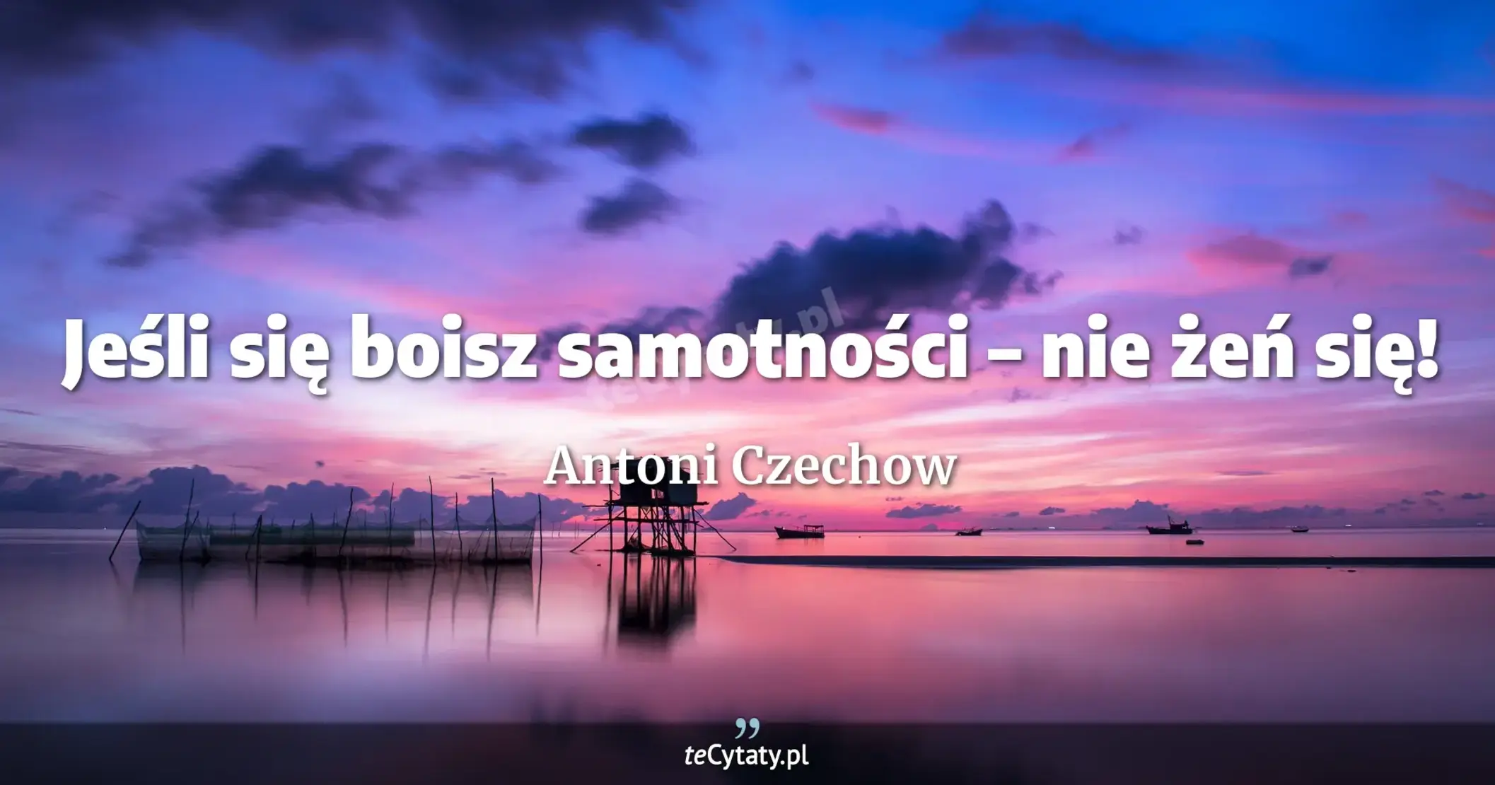 Jeśli się boisz samotności – nie żeń się! - Antoni Czechow