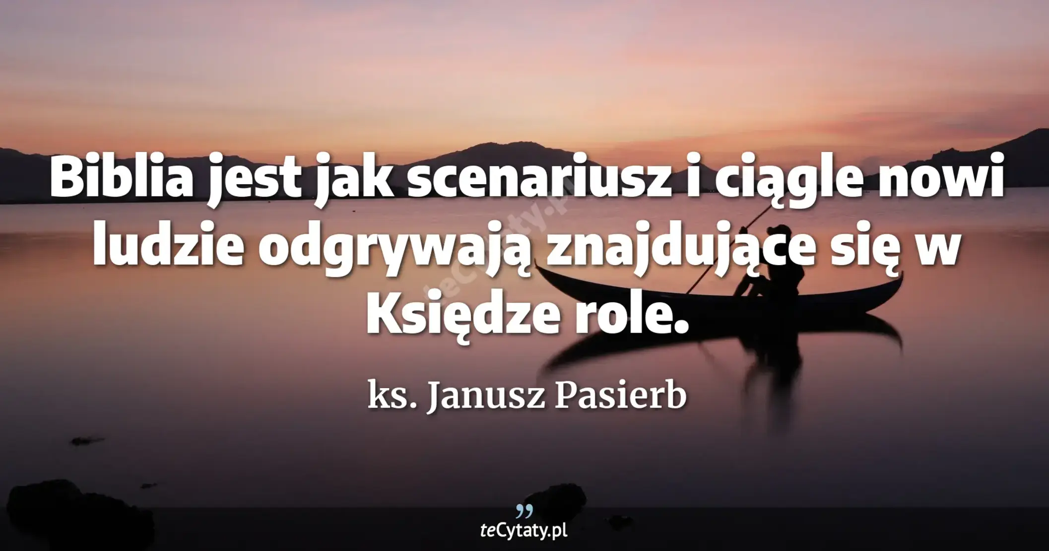 Biblia jest jak scenariusz i ciągle nowi ludzie odgrywają znajdujące się w Księdze role. - ks. Janusz Pasierb