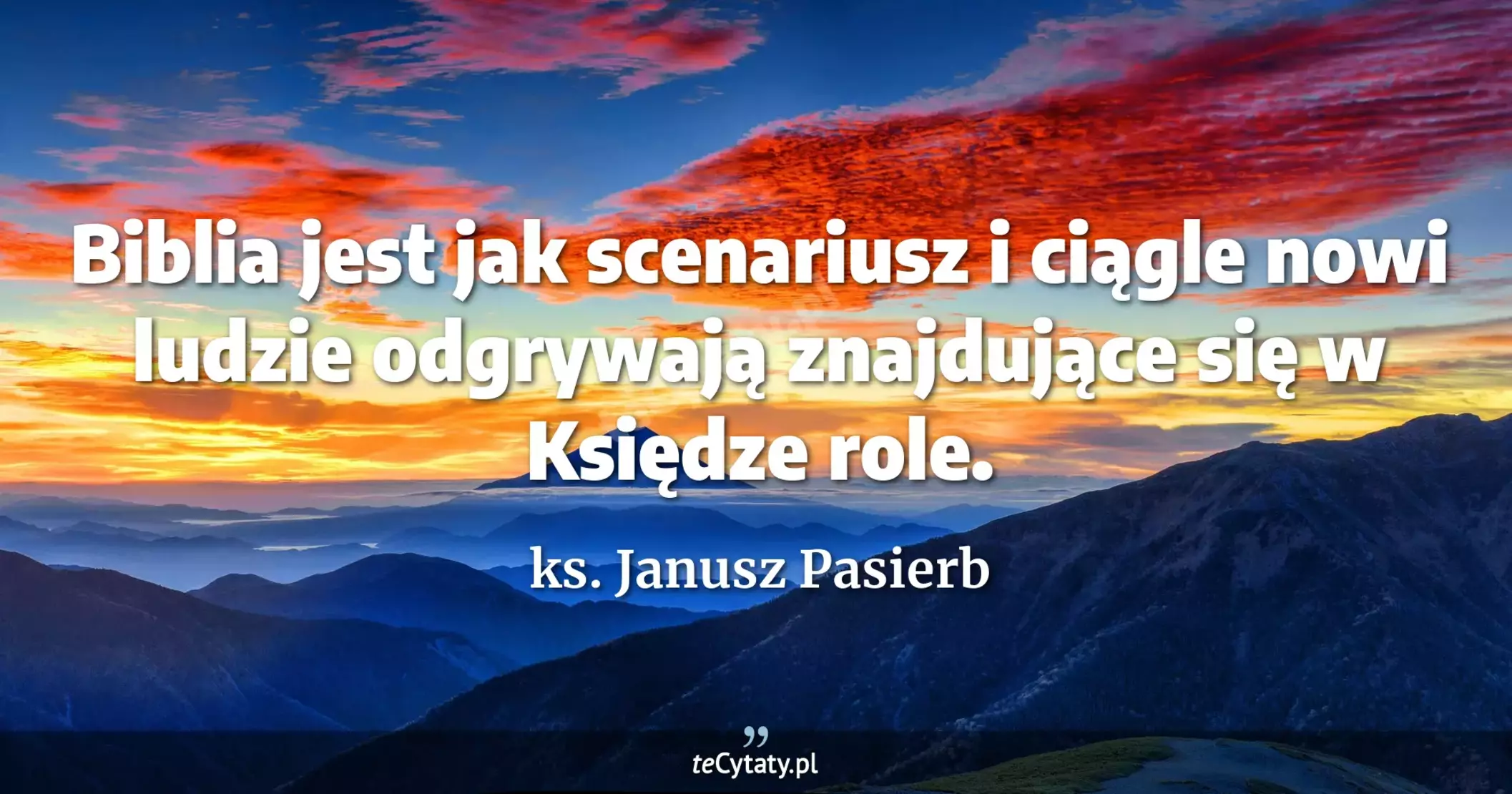 Biblia jest jak scenariusz i ciągle nowi ludzie odgrywają znajdujące się w Księdze role. - ks. Janusz Pasierb