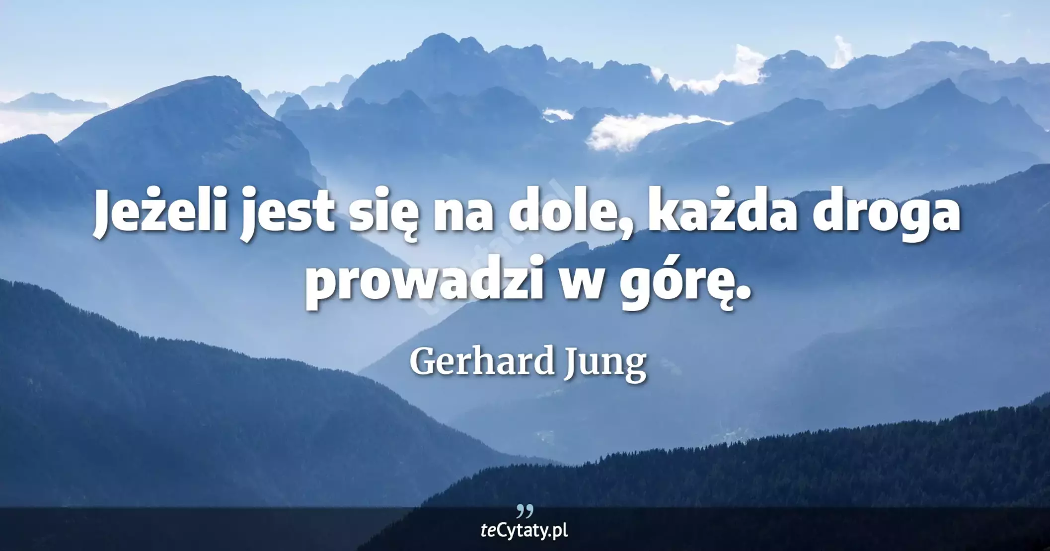 Jeżeli jest się na dole, każda droga prowadzi w górę. - Gerhard Jung
