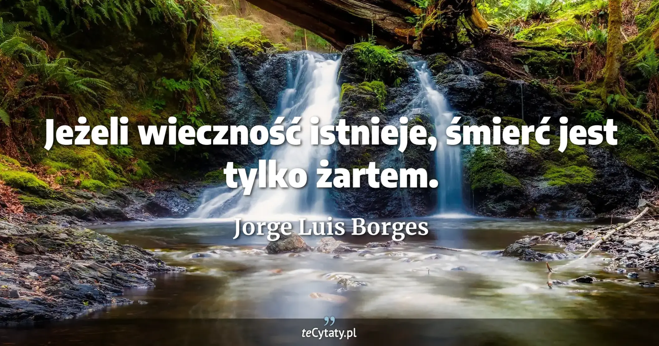 Jeżeli wieczność istnieje, śmierć jest tylko żartem. - Jorge Luis Borges