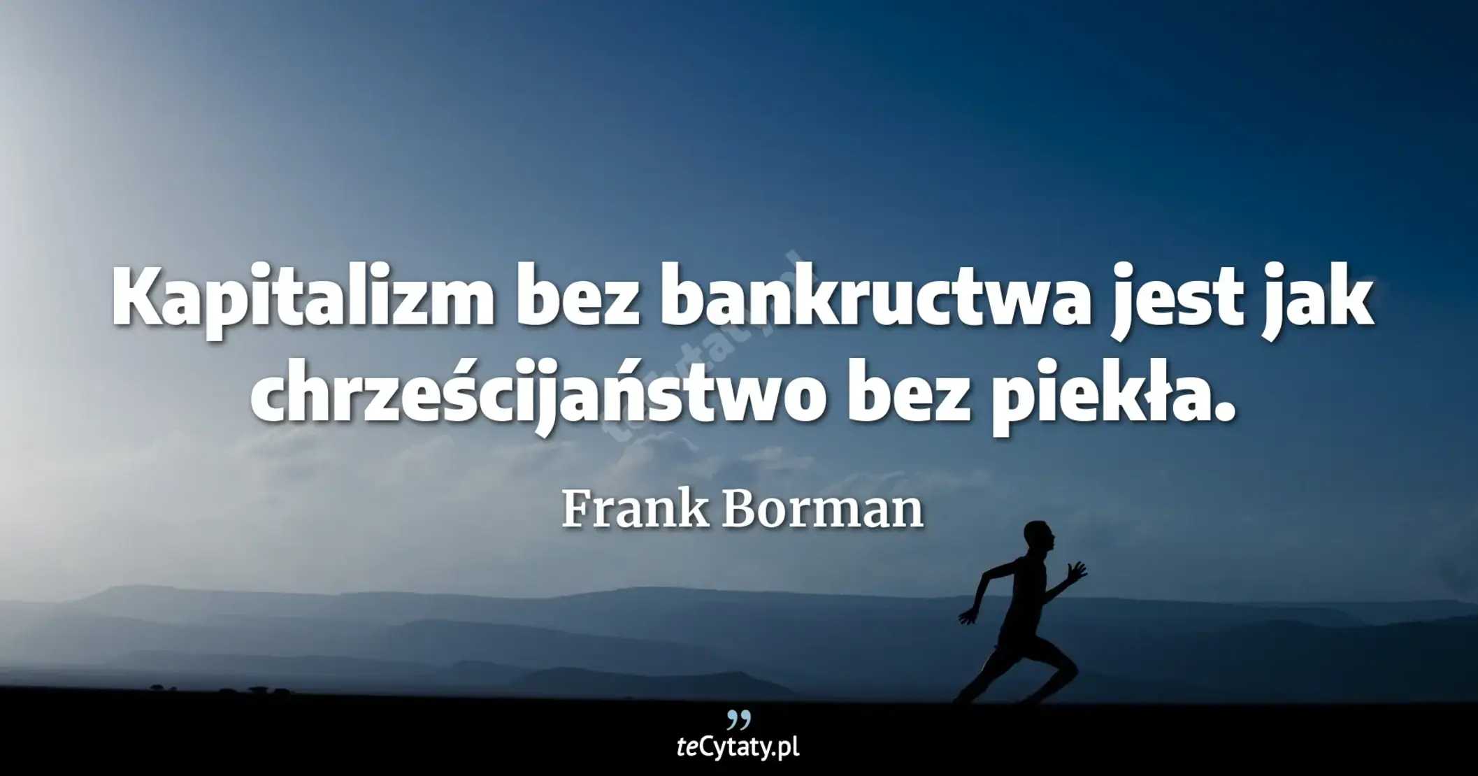 Kapitalizm bez bankructwa jest jak chrześcijaństwo bez piekła. - Frank Borman
