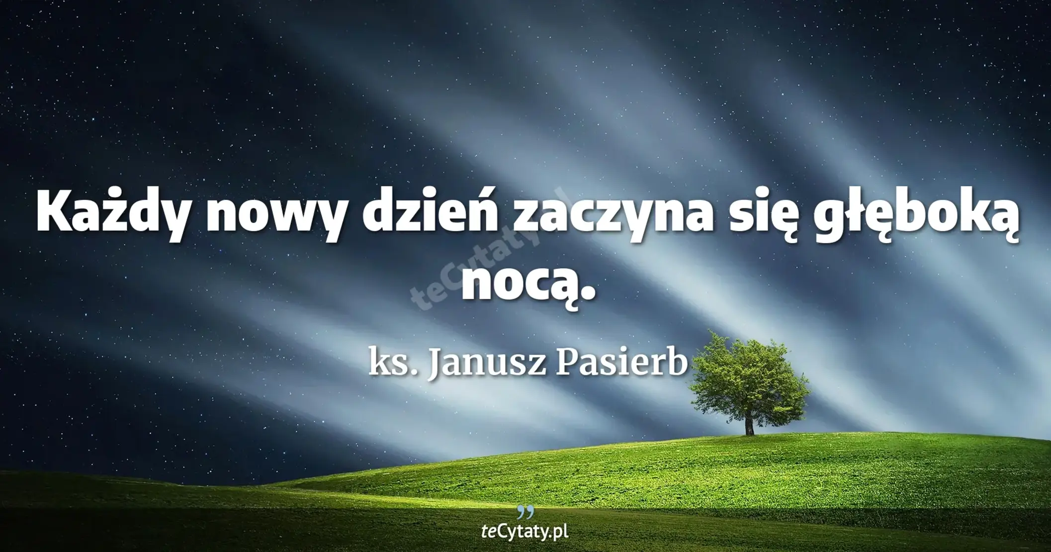 Każdy nowy dzień zaczyna się głęboką nocą. - ks. Janusz Pasierb