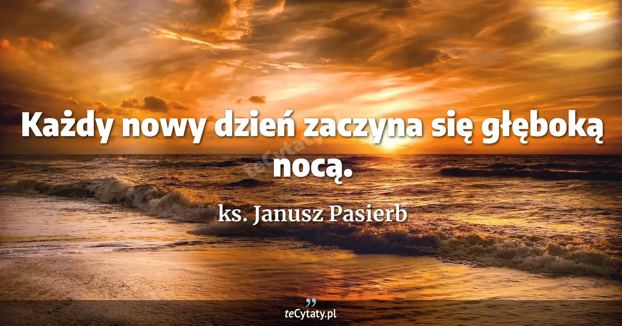 Każdy nowy dzień zaczyna się głęboką nocą. - ks. Janusz Pasierb