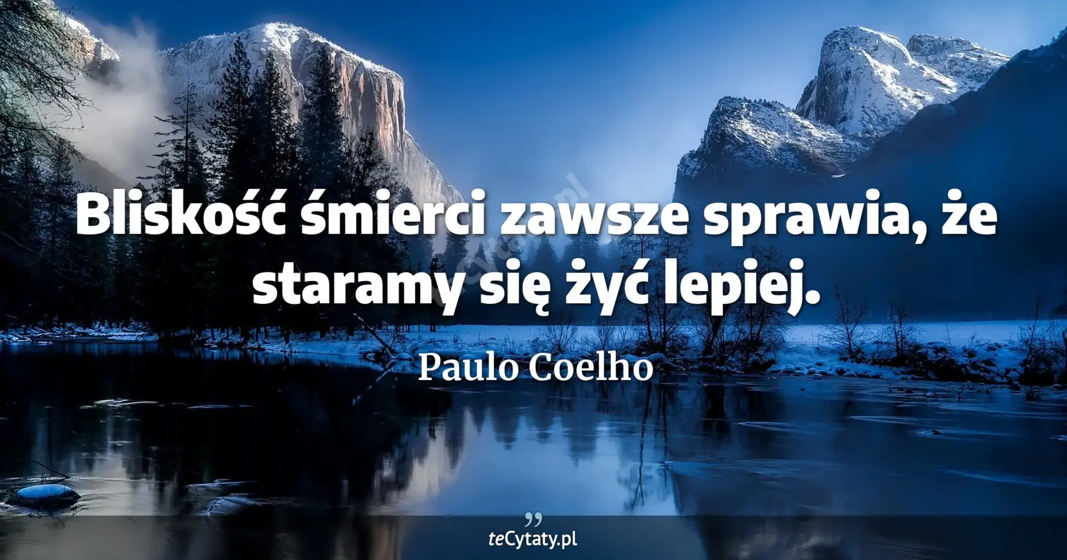 Bliskość śmierci zawsze sprawia, że staramy się żyć lepiej. - Paulo Coelho