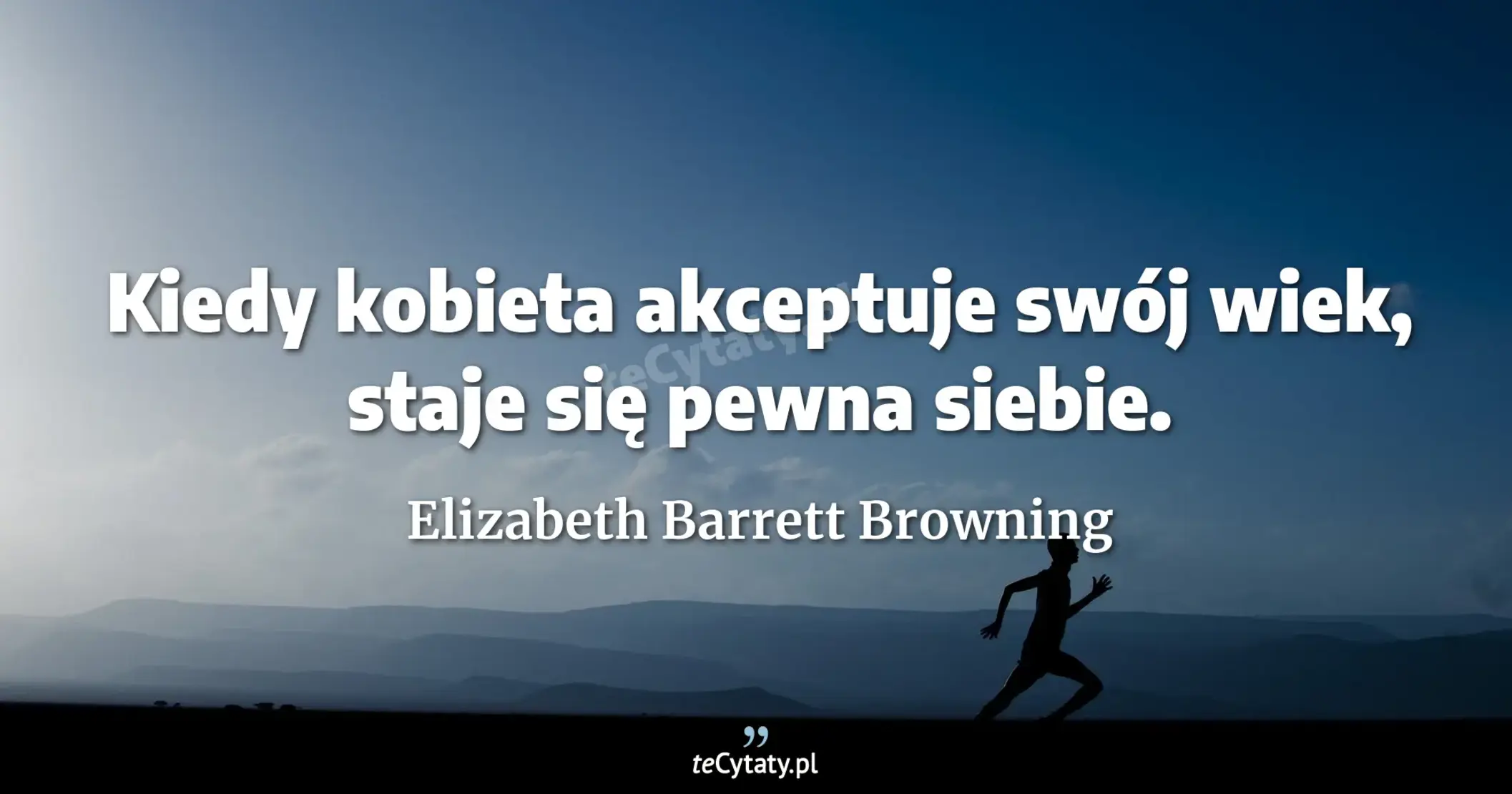 Kiedy kobieta akceptuje swój wiek, staje się pewna siebie. - Elizabeth Barrett Browning