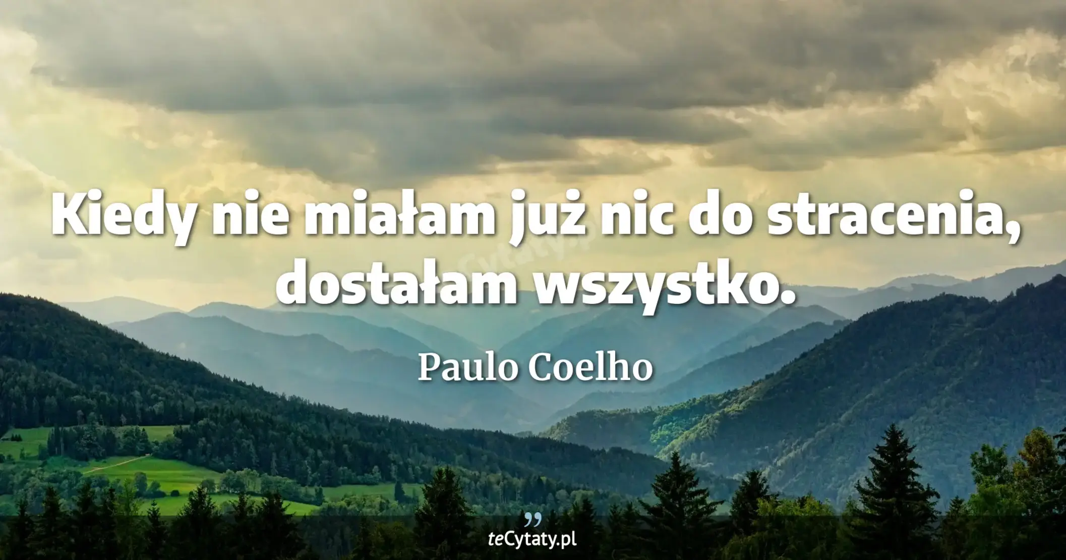 Kiedy nie miałam już nic do stracenia, dostałam wszystko. - Paulo Coelho