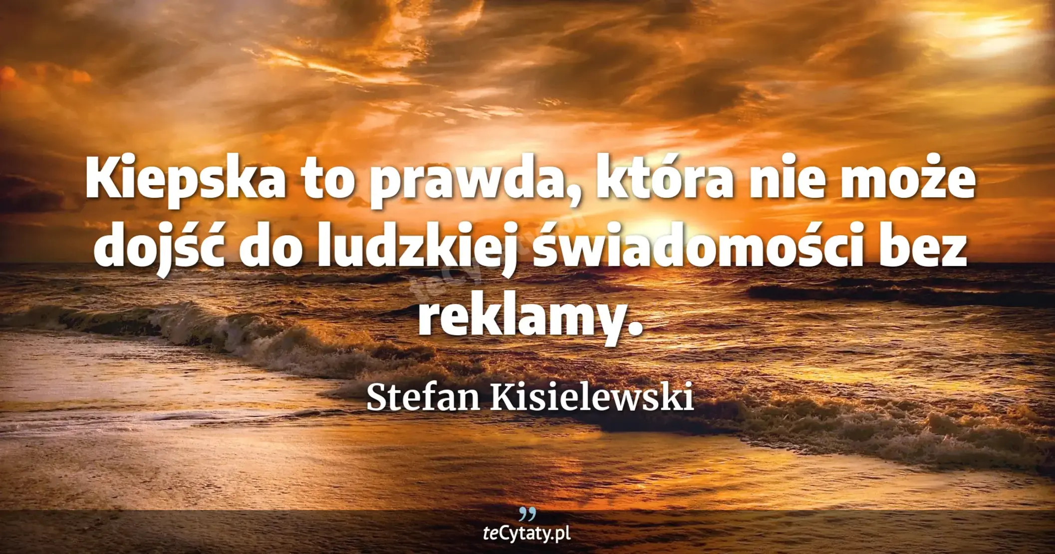 Kiepska to prawda, która nie może dojść do ludzkiej świadomości bez reklamy. - Stefan Kisielewski