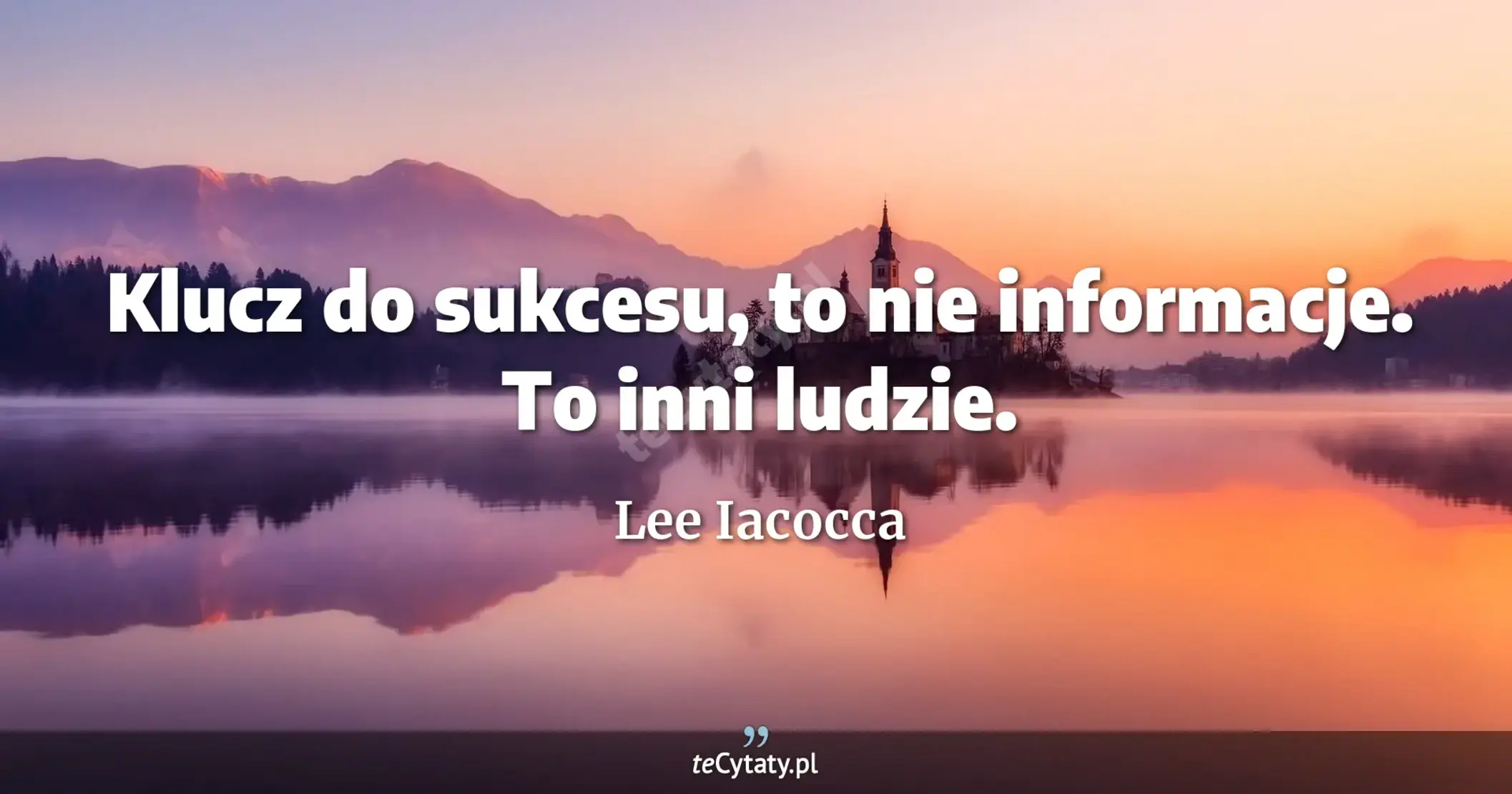 Klucz do sukcesu, to nie informacje. To inni ludzie. - Lee Iacocca