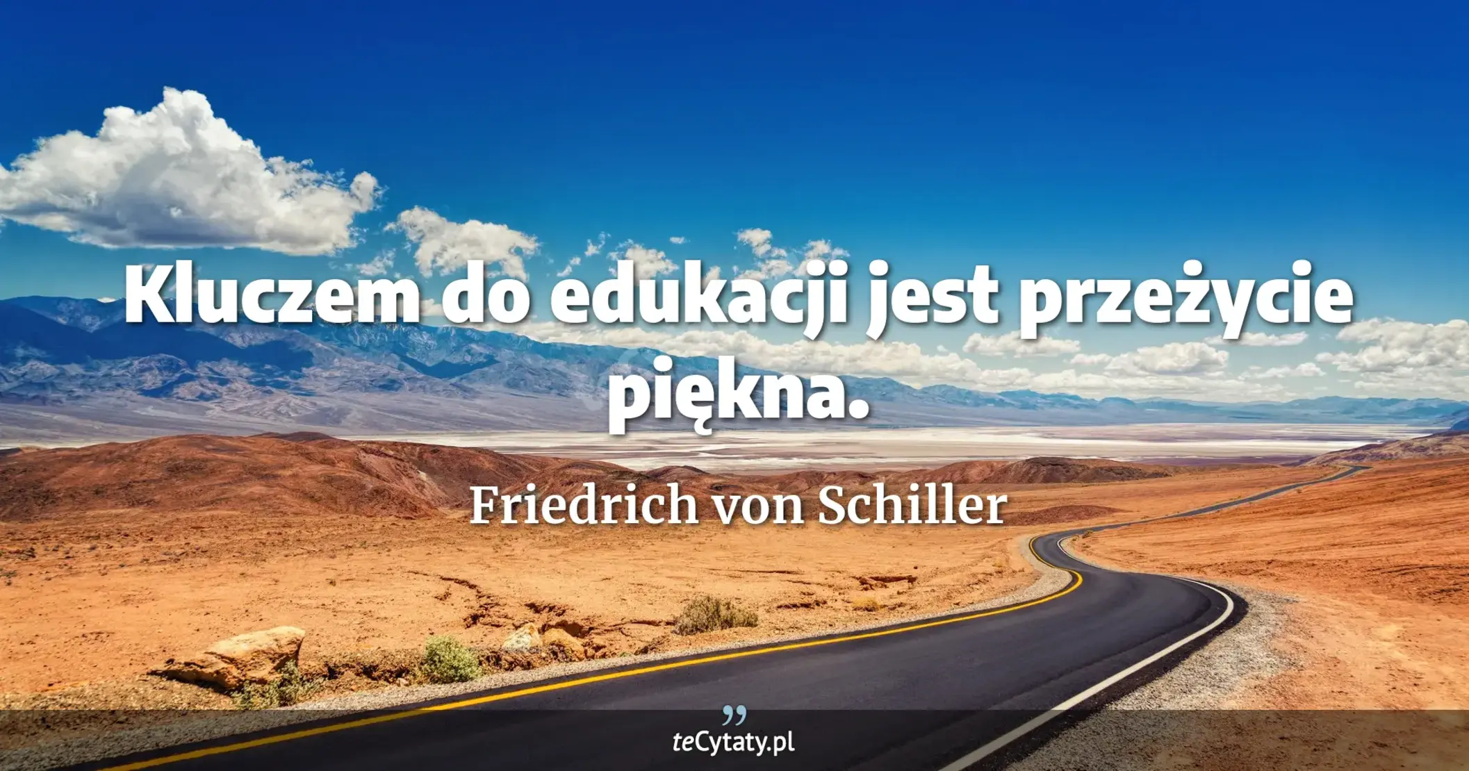 Kluczem do edukacji jest przeżycie piękna. - Friedrich von Schiller