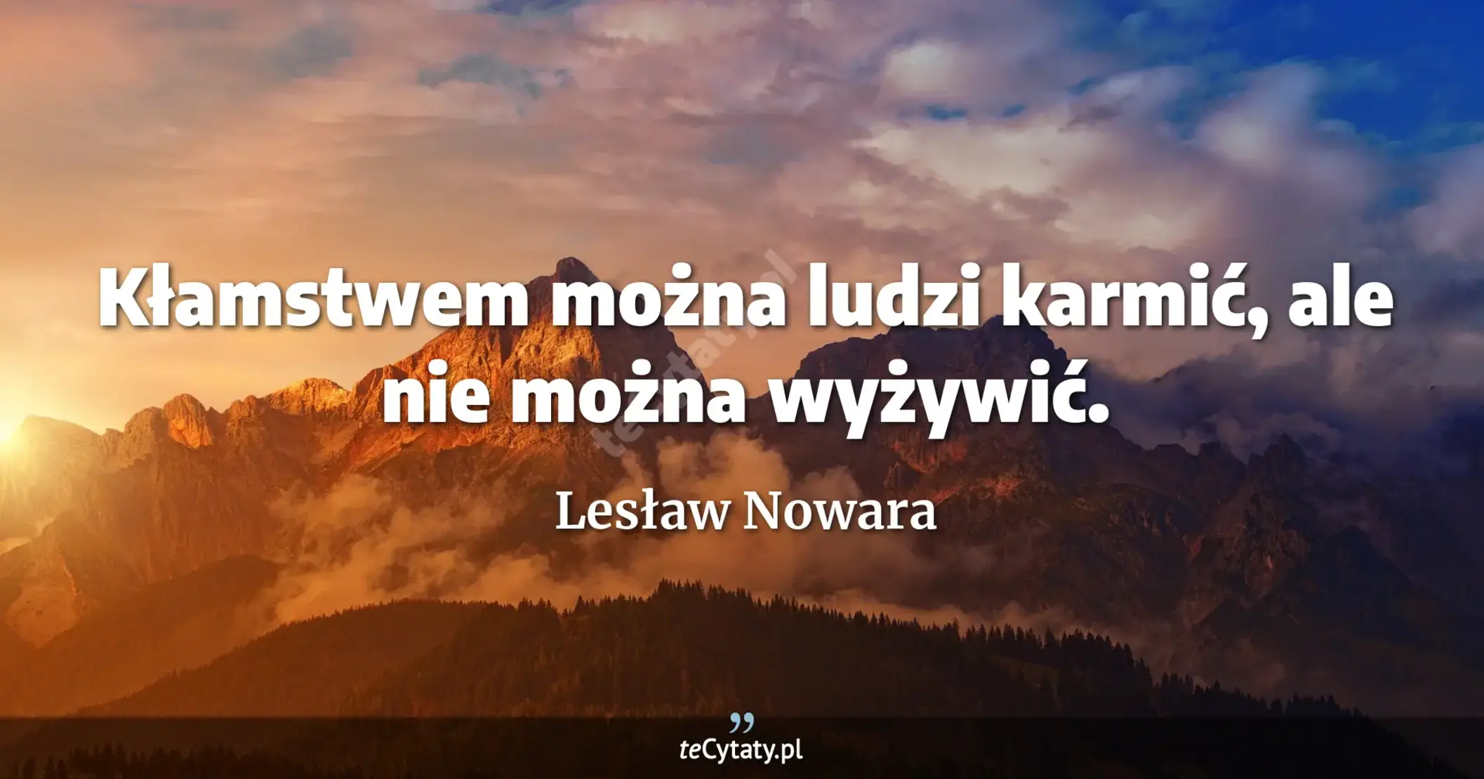 Kłamstwem można ludzi karmić, ale nie można wyżywić. - Lesław Nowara