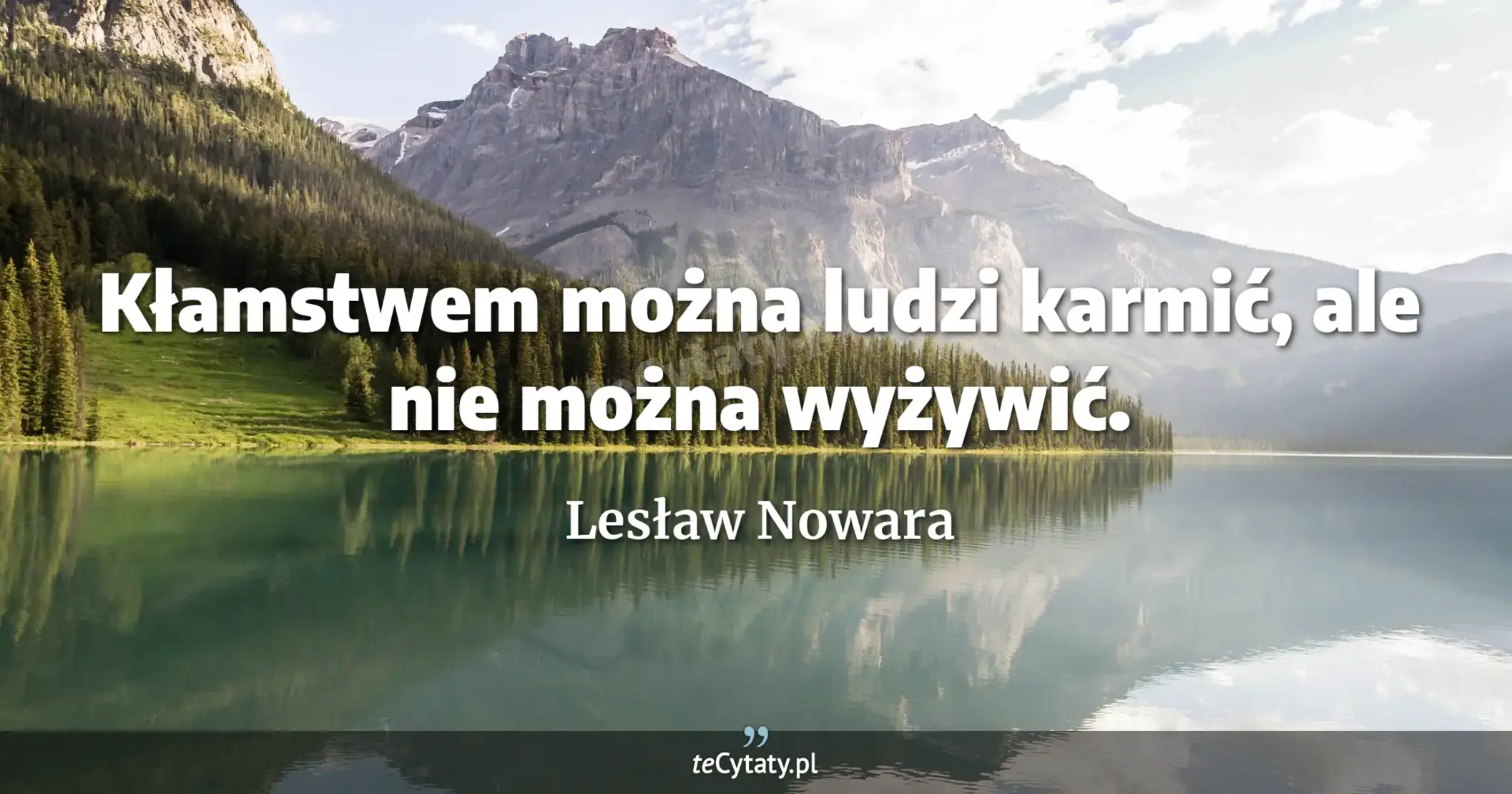 Kłamstwem można ludzi karmić, ale nie można wyżywić. - Lesław Nowara