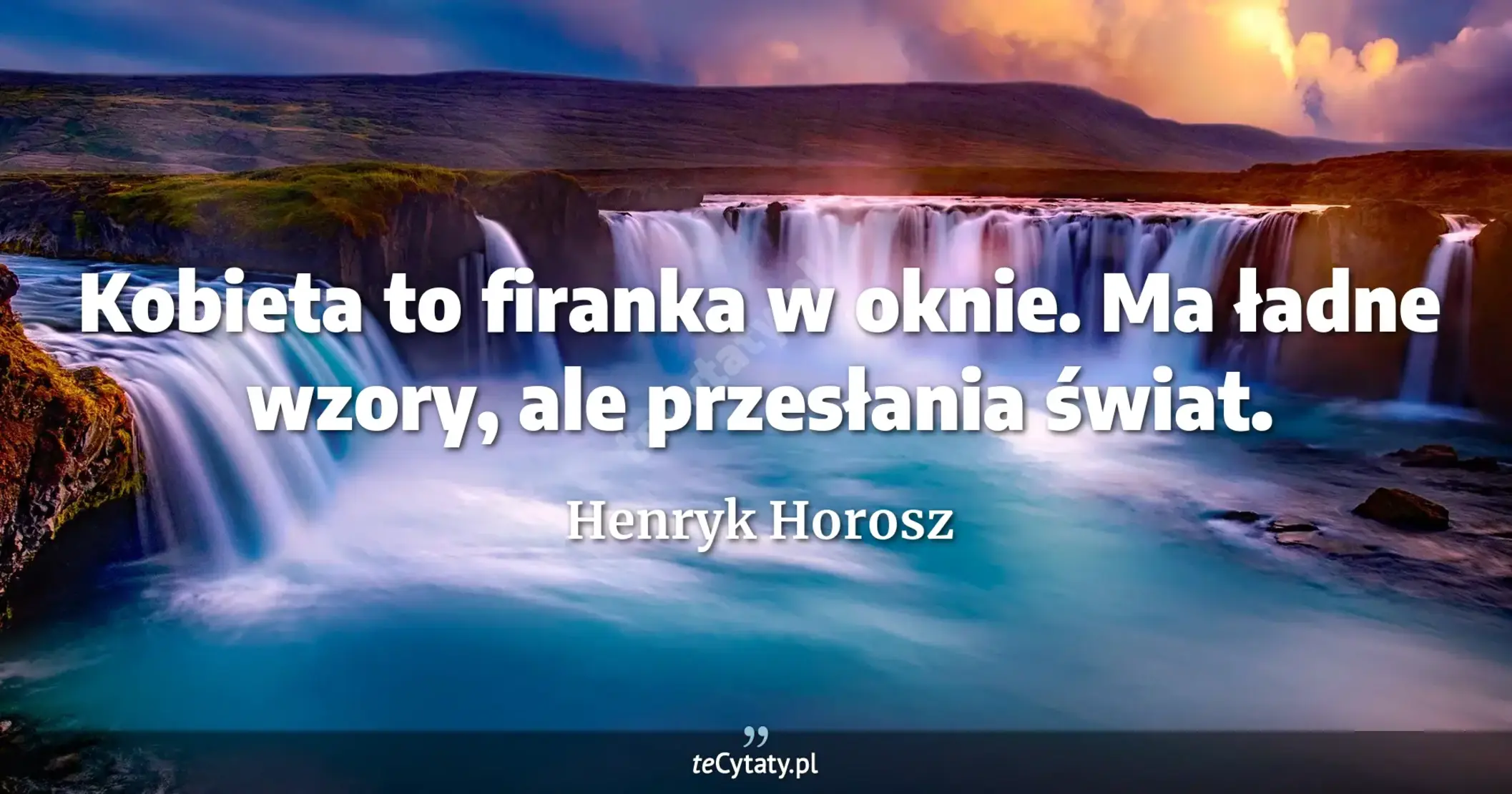 Kobieta to firanka w oknie. Ma ładne wzory, ale przesłania świat. - Henryk Horosz