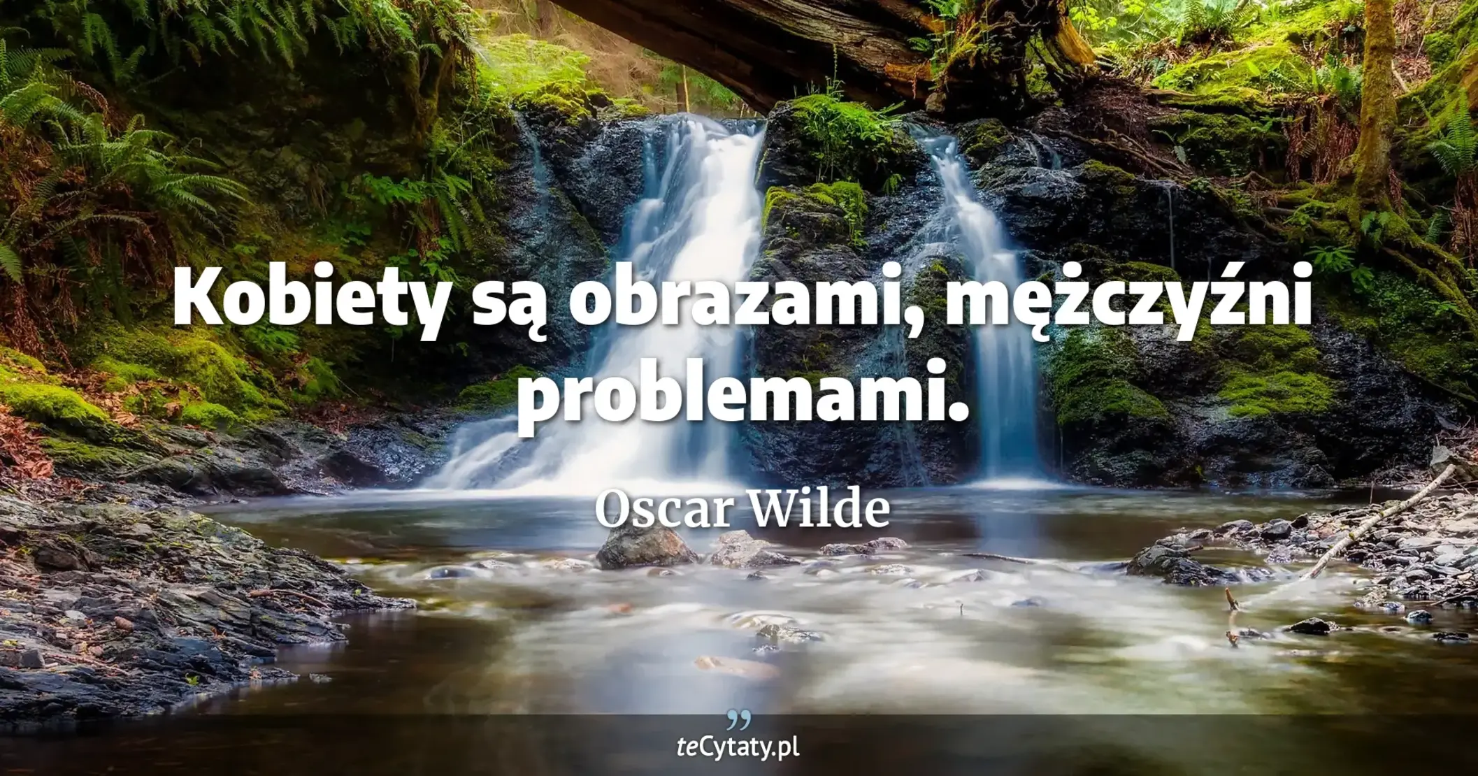 Kobiety są obrazami, mężczyźni problemami. - Oscar Wilde
