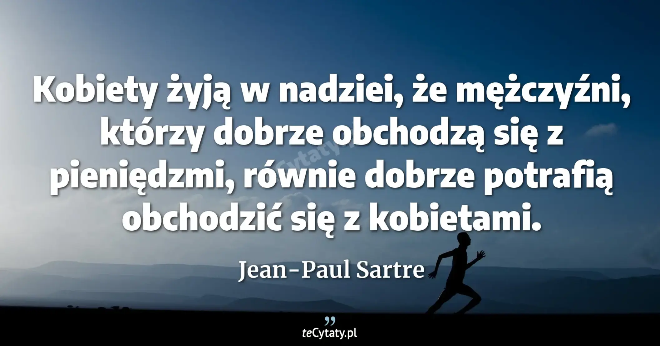 Kobiety żyją w nadziei, że mężczyźni, którzy dobrze obchodzą się z pieniędzmi, równie dobrze potrafią obchodzić się z kobietami. - Jean-Paul Sartre