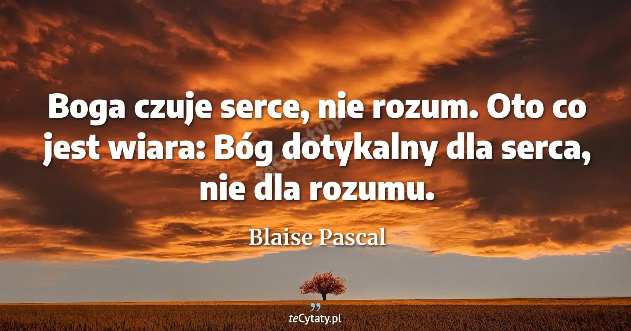 Boga czuje serce, nie rozum. Oto co jest wiara: Bóg dotykalny dla serca, nie dla rozumu. - Blaise Pascal