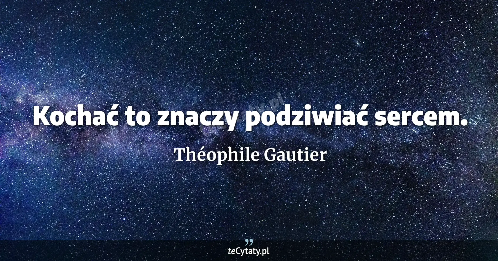 Kochać to znaczy podziwiać sercem. - Théophile Gautier