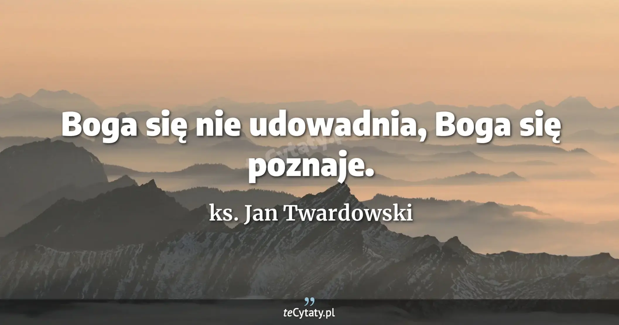 Boga się nie udowadnia, Boga się poznaje. - ks. Jan Twardowski