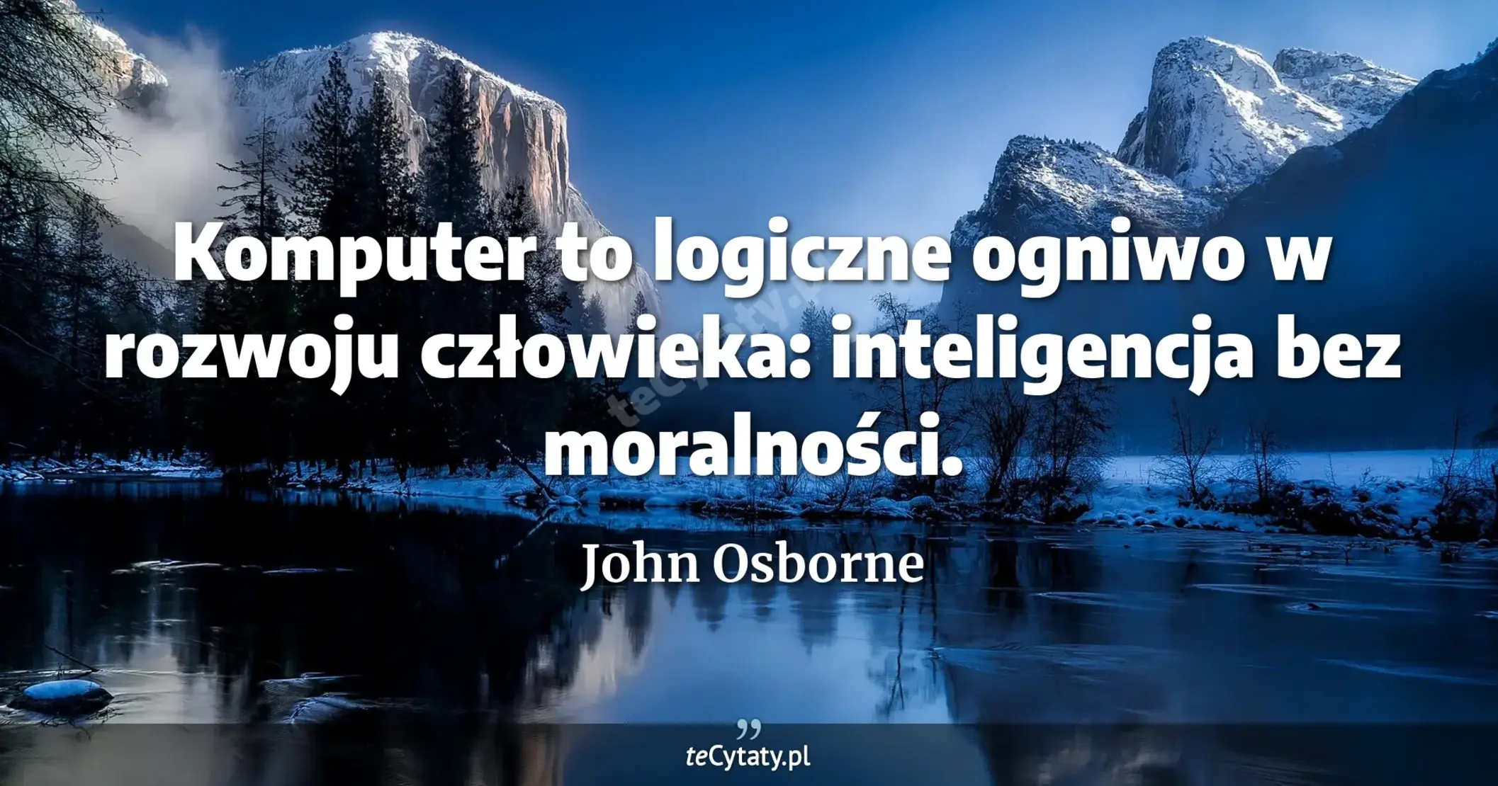 Komputer to logiczne ogniwo w rozwoju człowieka: inteligencja bez moralności. - John Osborne