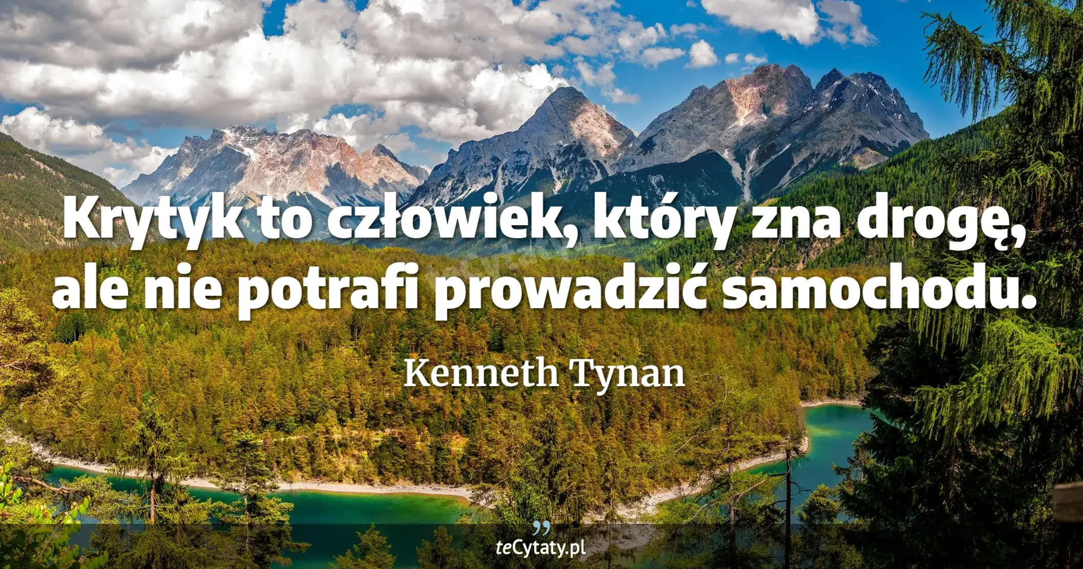 Krytyk to człowiek, który zna drogę, ale nie potrafi prowadzić samochodu. - Kenneth Tynan