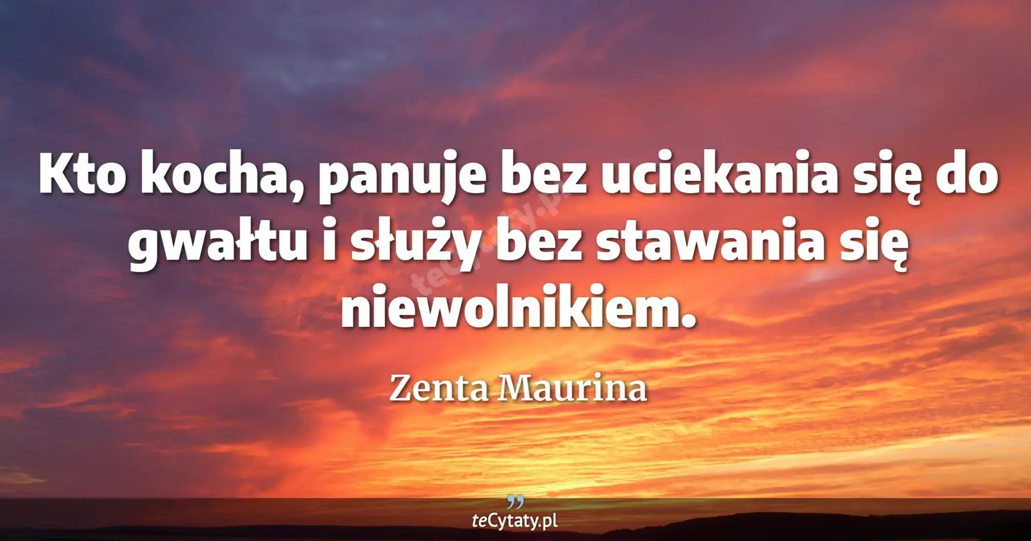Kto kocha, panuje bez uciekania się do gwałtu i służy bez stawania się niewolnikiem. - Zenta Maurina