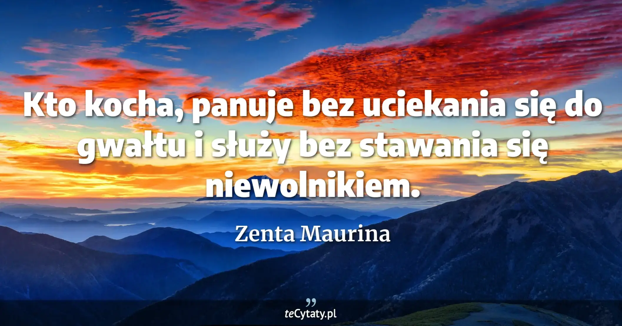 Kto kocha, panuje bez uciekania się do gwałtu i służy bez stawania się niewolnikiem. - Zenta Maurina