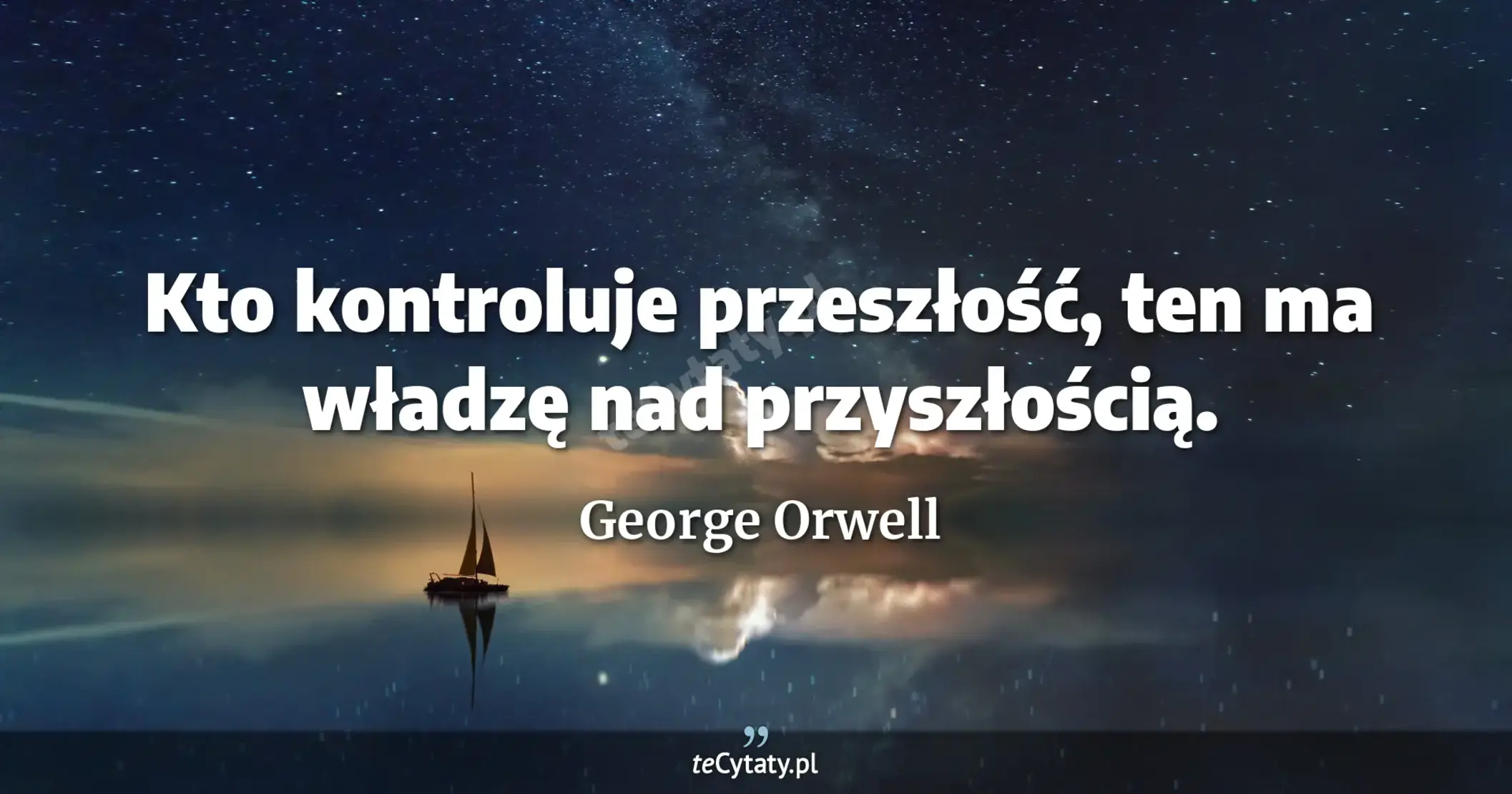 Kto kontroluje przeszłość, ten ma władzę nad przyszłością. - George Orwell