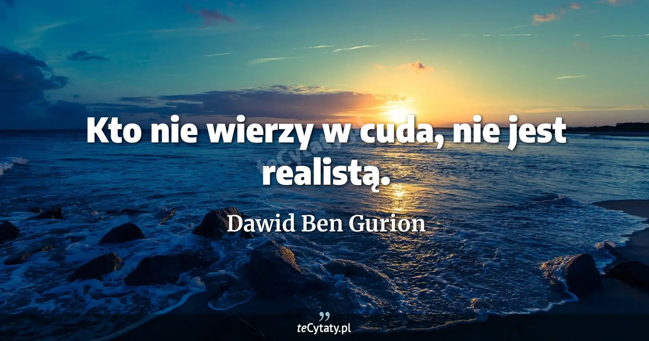 Kto nie wierzy w cuda, nie jest realistą. - Dawid Ben Gurion