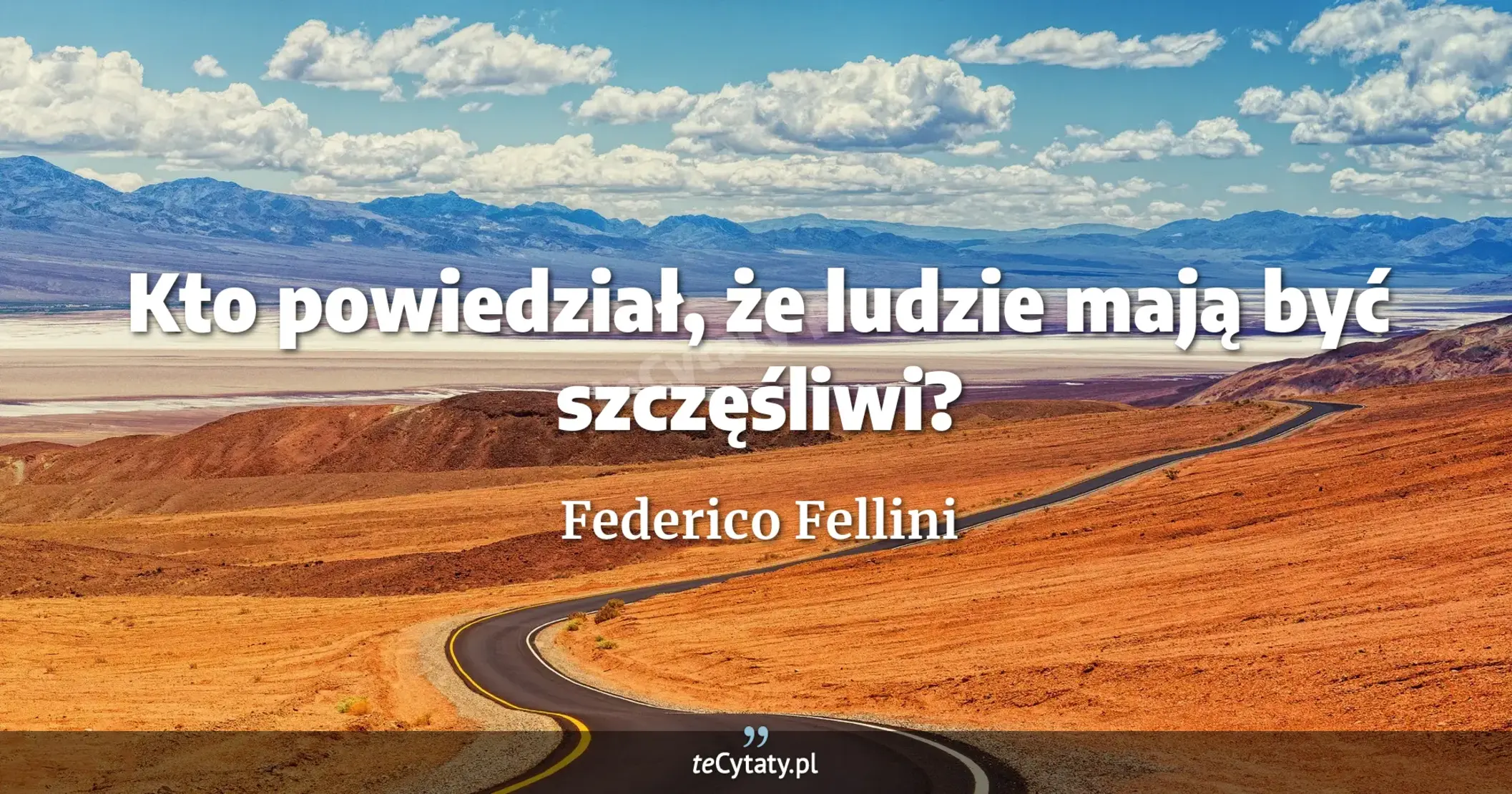 Kto powiedział, że ludzie mają być szczęśliwi? - Federico Fellini
