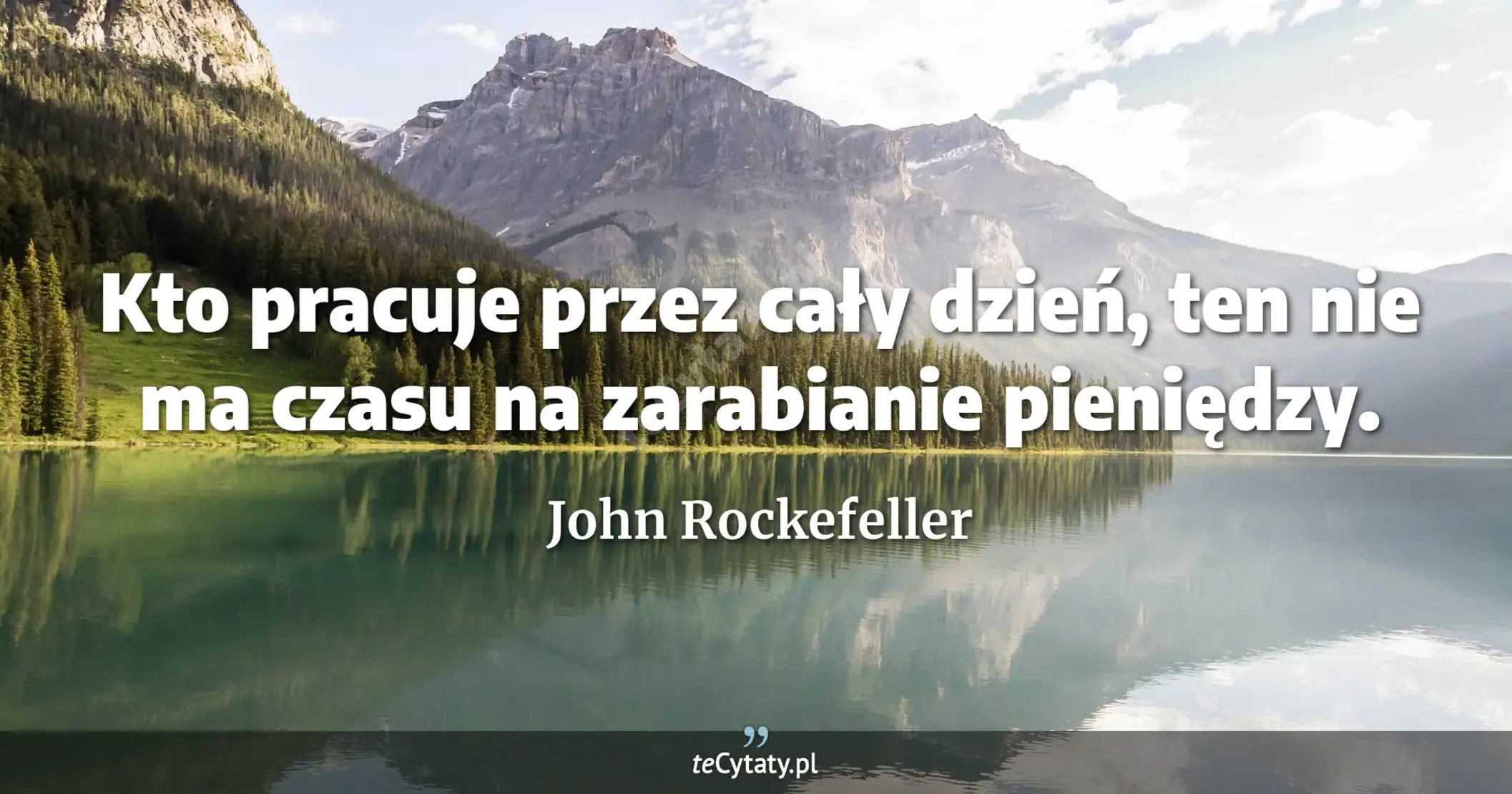 Kto pracuje przez cały dzień, ten nie ma czasu na zarabianie pieniędzy. - John Rockefeller