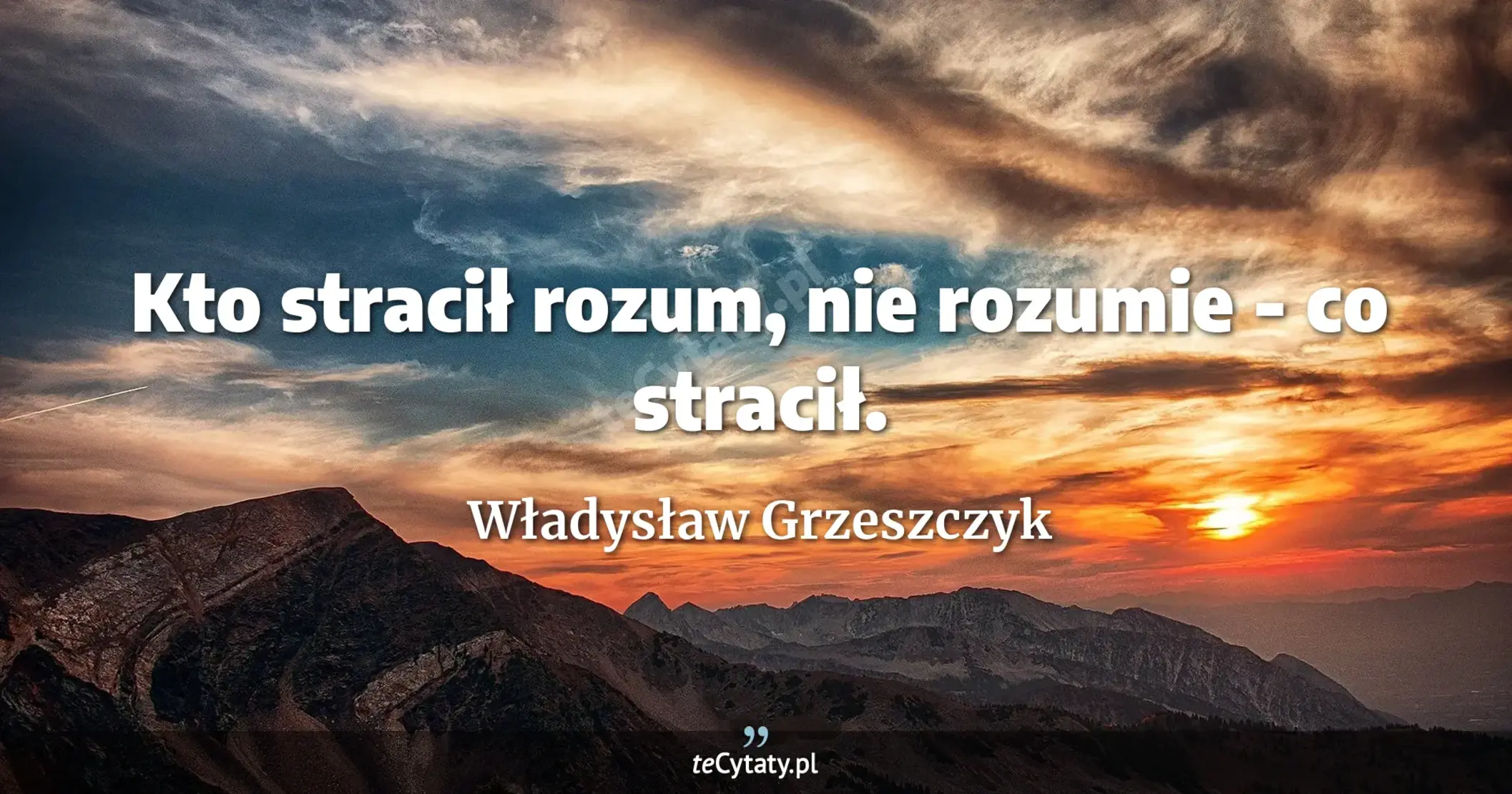 Kto stracił rozum, nie rozumie - co stracił. - Władysław Grzeszczyk