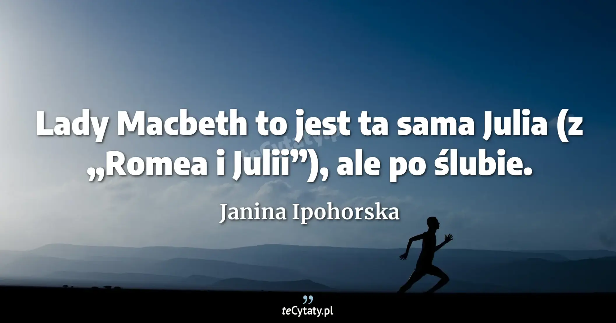 Lady Macbeth to jest ta sama Julia (z „Romea i Julii”), ale po ślubie. - Janina Ipohorska