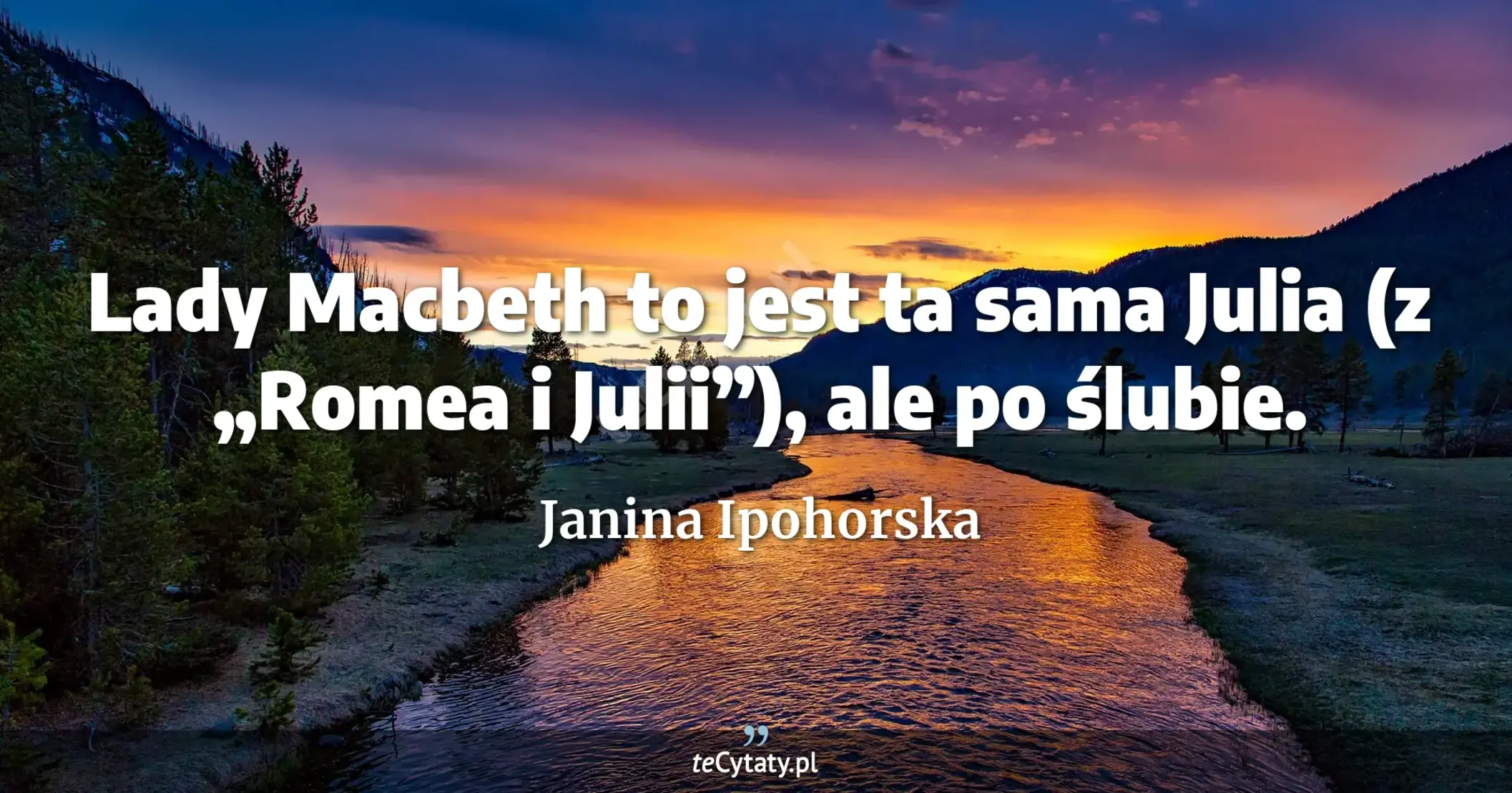 Lady Macbeth to jest ta sama Julia (z „Romea i Julii”), ale po ślubie. - Janina Ipohorska