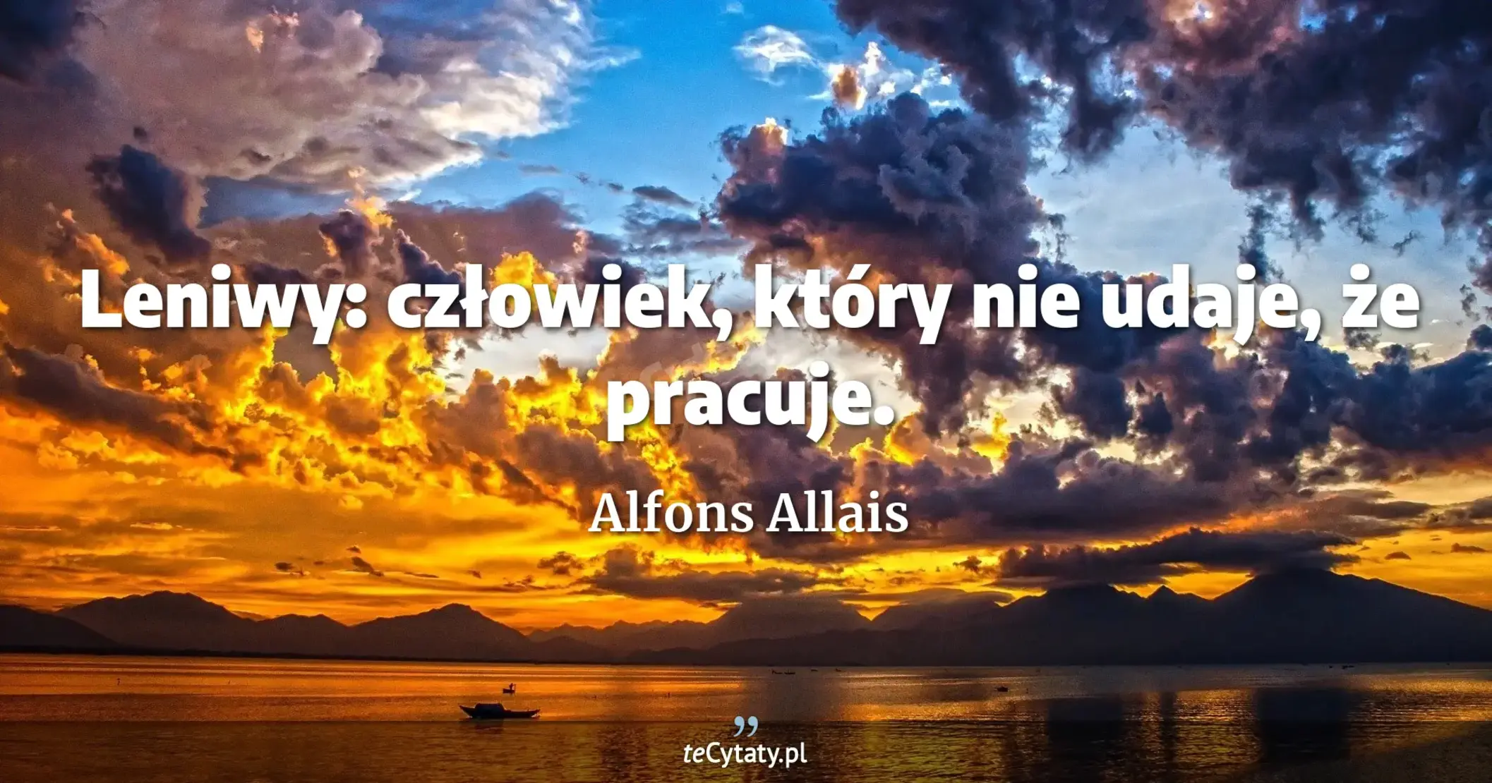 Leniwy: człowiek, który nie udaje, że pracuje. - Alfons Allais